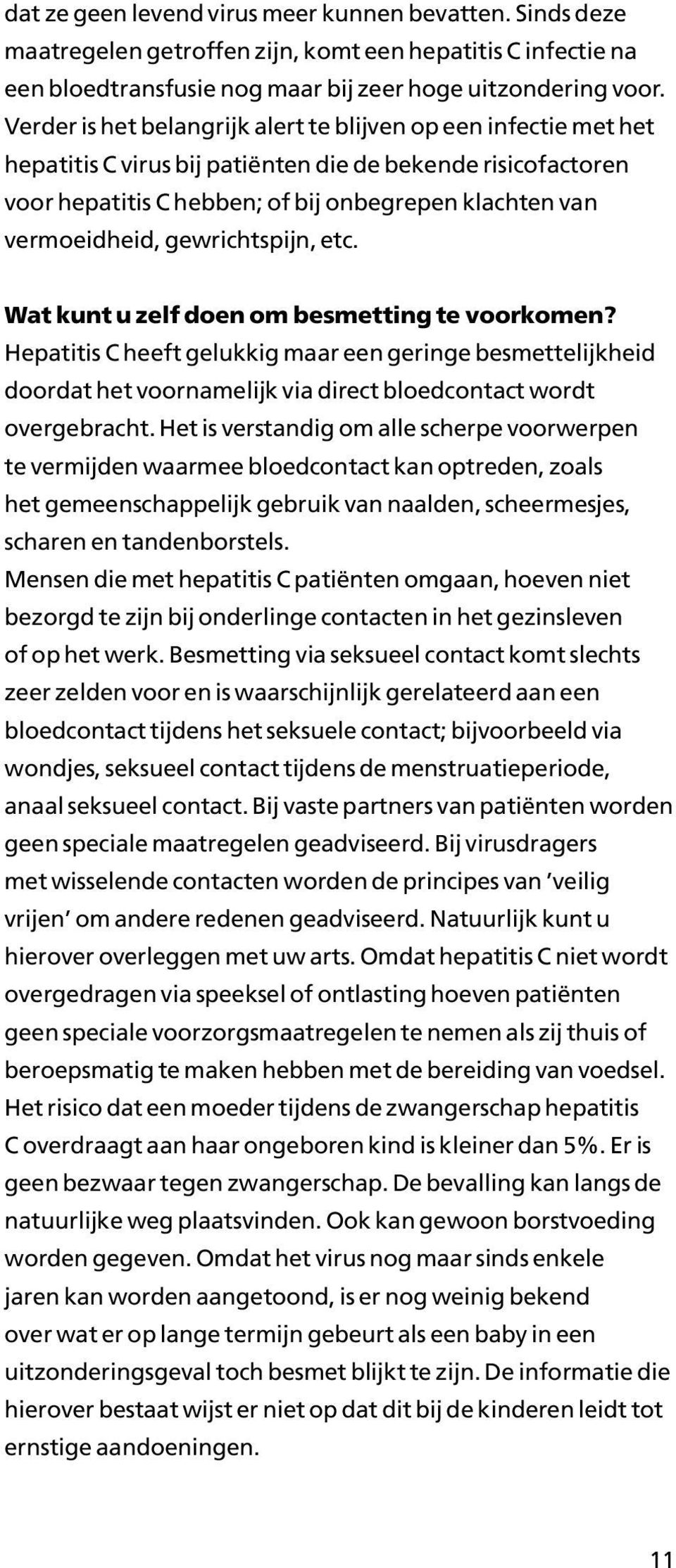 gewrichtspijn, etc. Wat kunt u zelf doen om besmetting te voorkomen? Hepatitis C heeft gelukkig maar een geringe besmettelijkheid doordat het voornamelijk via direct bloedcontact wordt overgebracht.