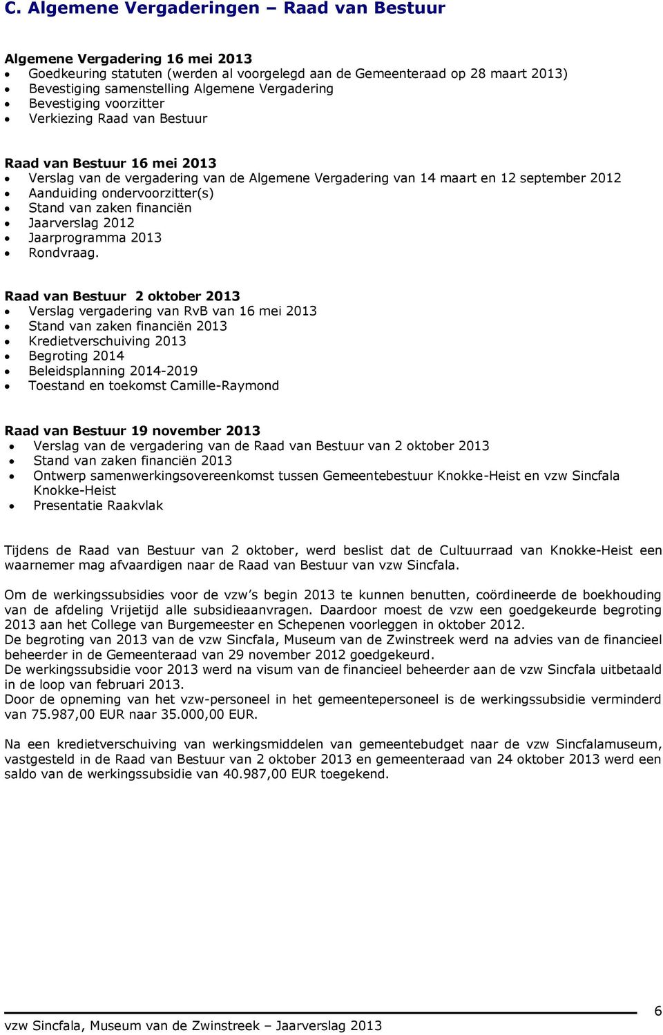 ondervoorzitter(s) Stand van zaken financiën Jaarverslag 2012 Jaarprogramma 2013 Rondvraag.
