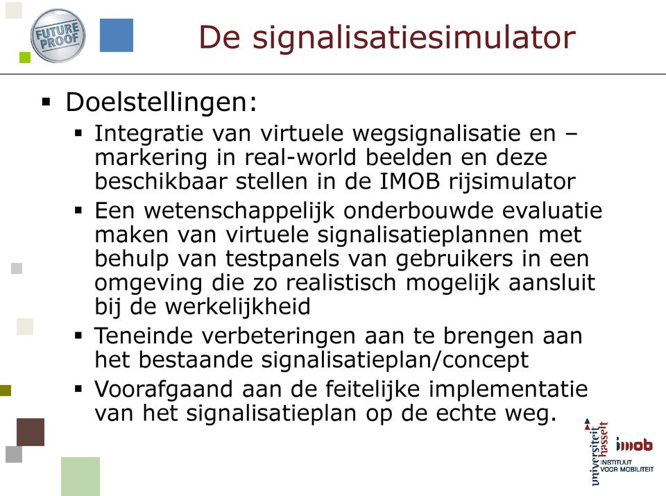 behulp van testpanels van gebruikers in een omgeving die zo realistisch mogelijk aansluit bij de werkelijkheid Teneinde