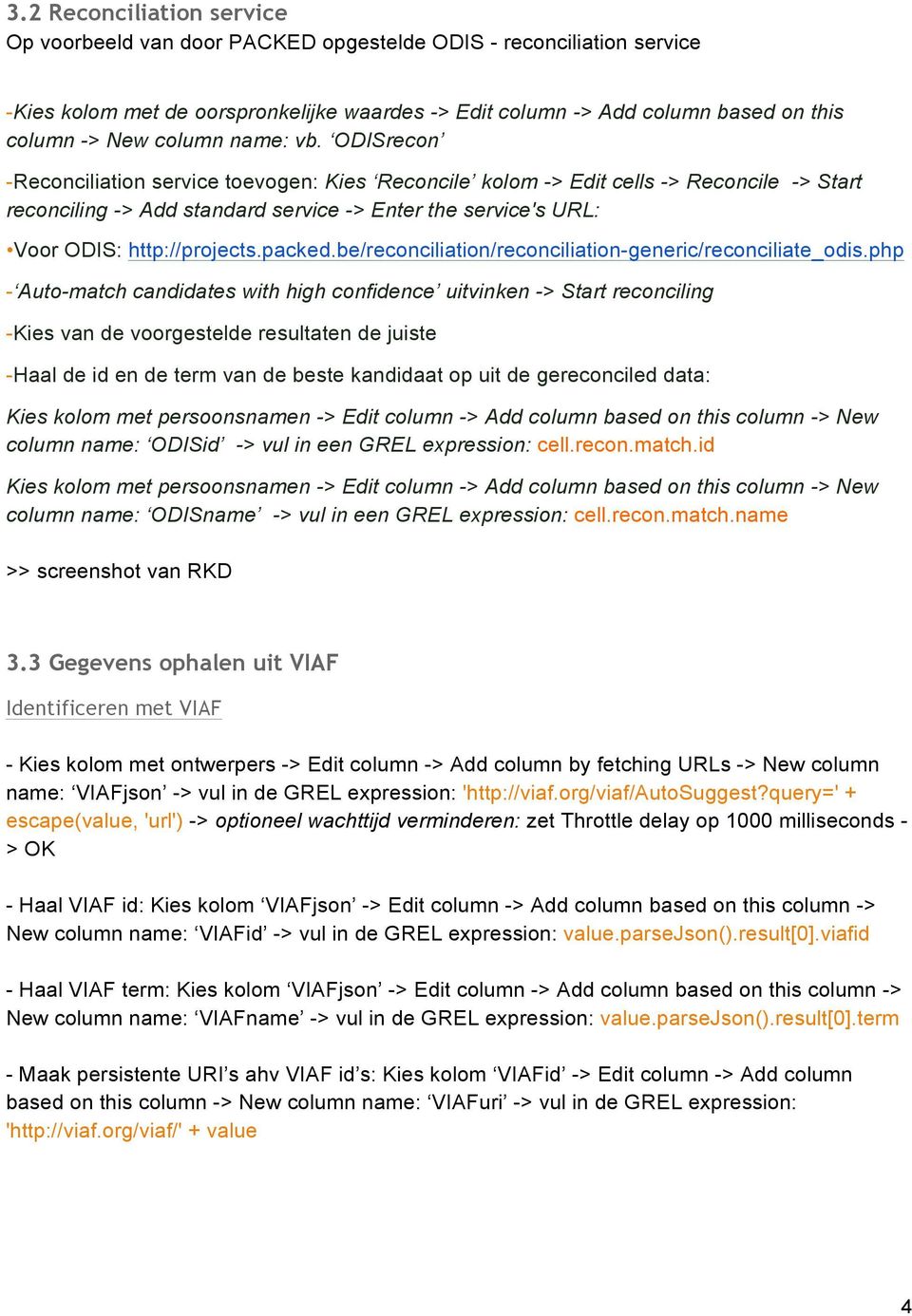 ODISrecon -Reconciliation service toevogen: Kies Reconcile kolom -> Edit cells -> Reconcile -> Start reconciling -> Add standard service -> Enter the service's URL: Voor ODIS: http://projects.packed.