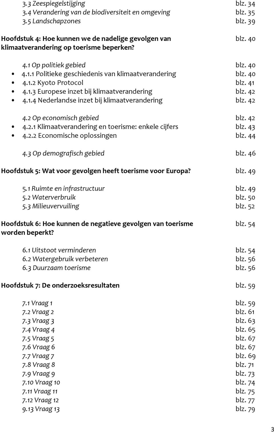 42 4.1.4 Nederlandse inzet bij klimaatverandering blz. 42 4.2 Op economisch gebied blz. 42 4.2.1 Klimaatverandering en toerisme: enkele cijfers blz. 43 4.2.2 Economische oplossingen blz. 44 4.