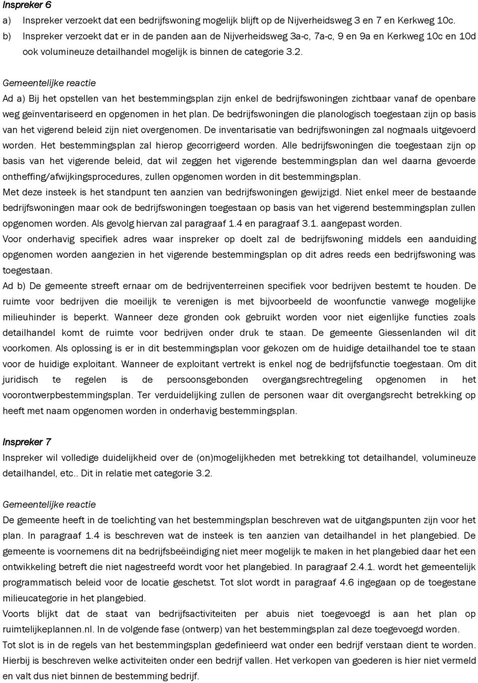 Ad a) Bij het opstellen van het bestemmingsplan zijn enkel de bedrijfswoningen zichtbaar vanaf de openbare weg geïnventariseerd en opgenomen in het plan.