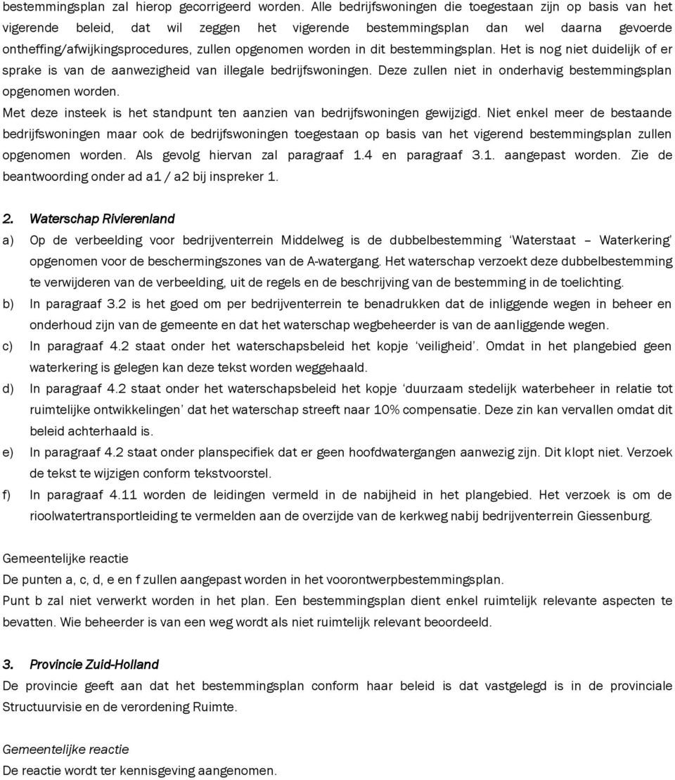 aanwezigheid van illegale bedrijfswoningen. Deze zullen niet in onderhavig bestemmingsplan opgenomen worden. Zie de beantwoording onder ad a1 / a2 bij inspreker 1. 2.