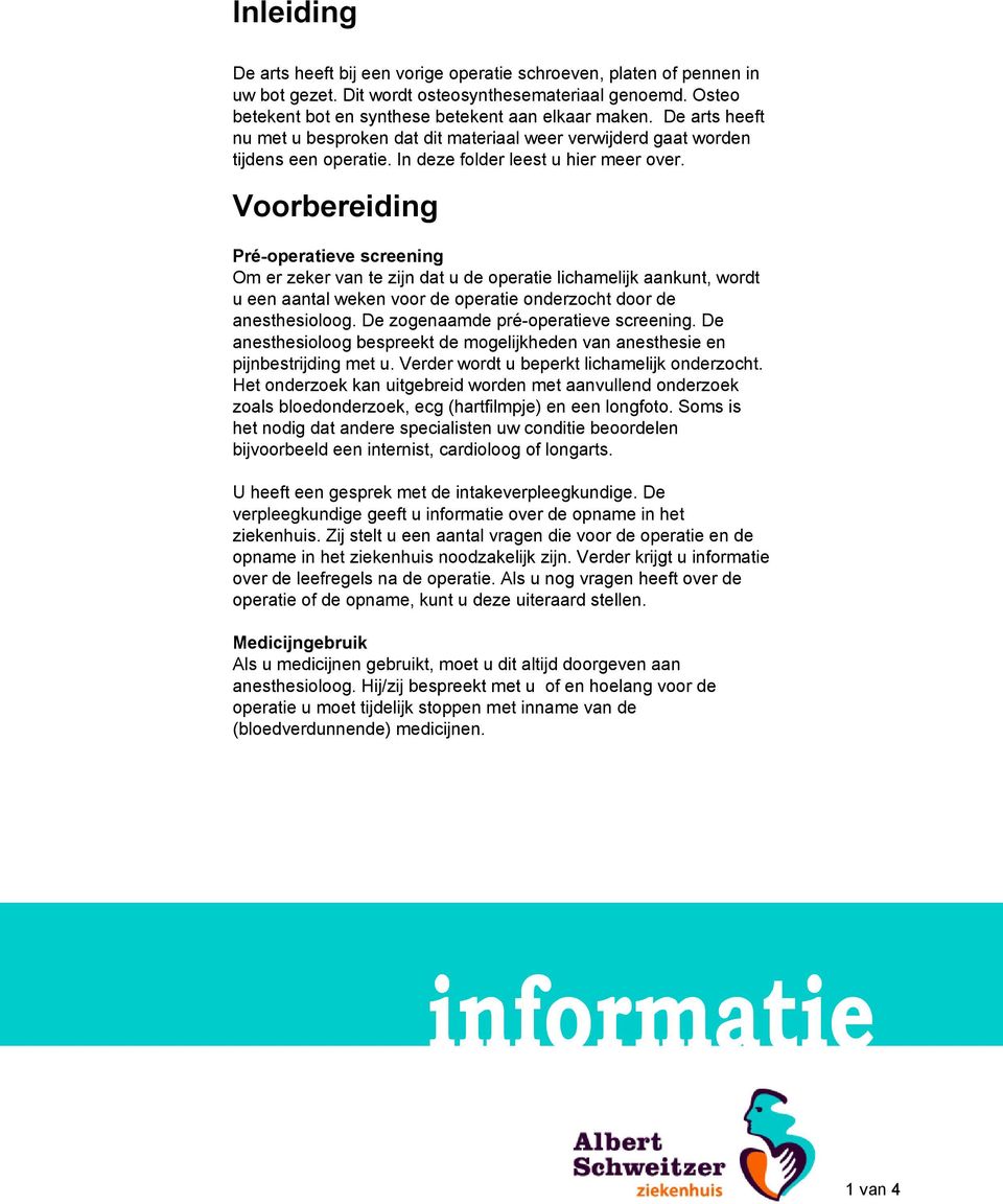 Voorbereiding Pré-operatieve screening Om er zeker van te zijn dat u de operatie lichamelijk aankunt, wordt u een aantal weken voor de operatie onderzocht door de anesthesioloog.