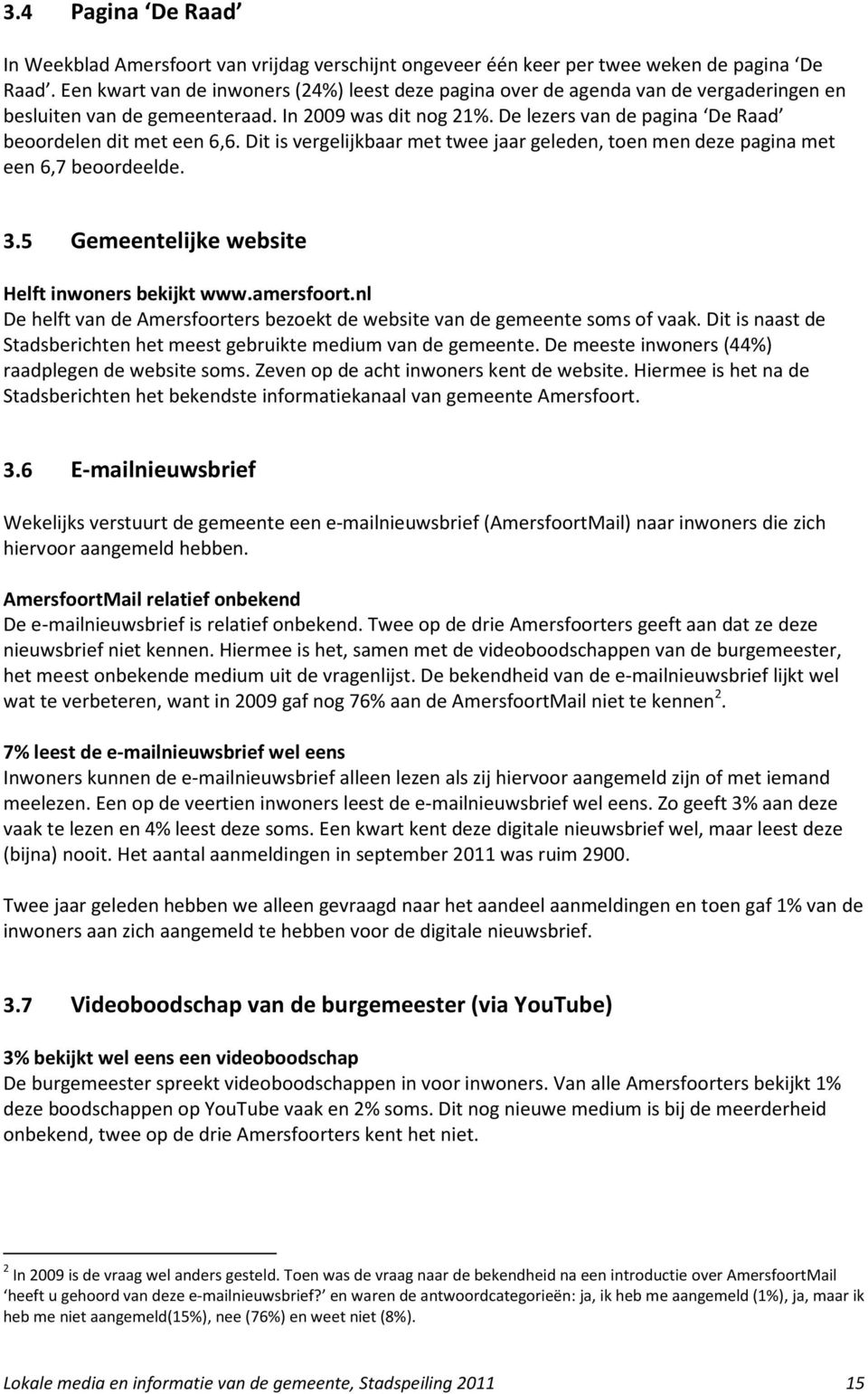 De lezers van de pagina De Raad beoordelen dit met een 6,6. Dit is vergelijkbaar met twee jaar geleden, toen men deze pagina met een 6,7 beoordeelde. 3.