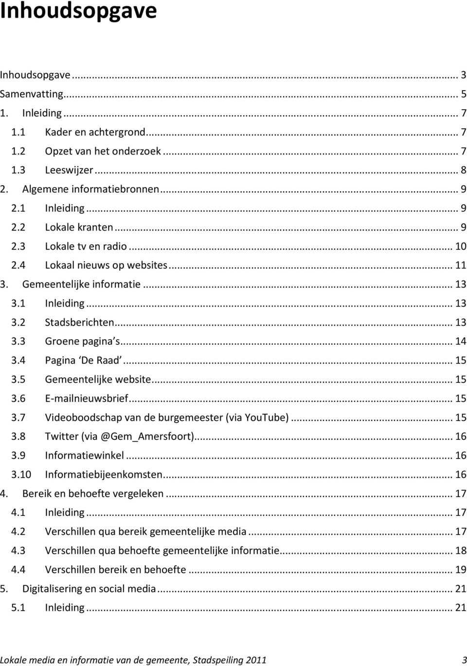 .. 14 3.4 Pagina De Raad... 15 3.5 Gemeentelijke website... 15 3.6 E-mailnieuwsbrief... 15 3.7 Videoboodschap van de burgemeester (via YouTube)... 15 3.8 Twitter (via@gem_amersfoort)... 16 3.