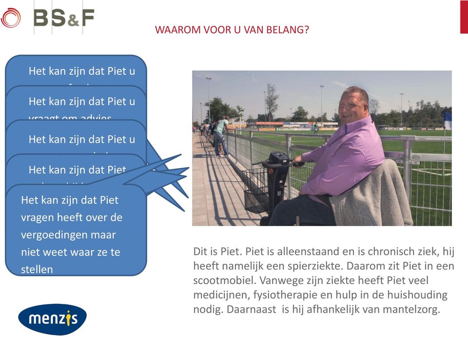 met Het kan de aanvraag zijn dat Piet voor de er baat polis bij heeft maar Het niet kan weet zijn van dat het Piet vragen bestaan heeft over de vergoedingen