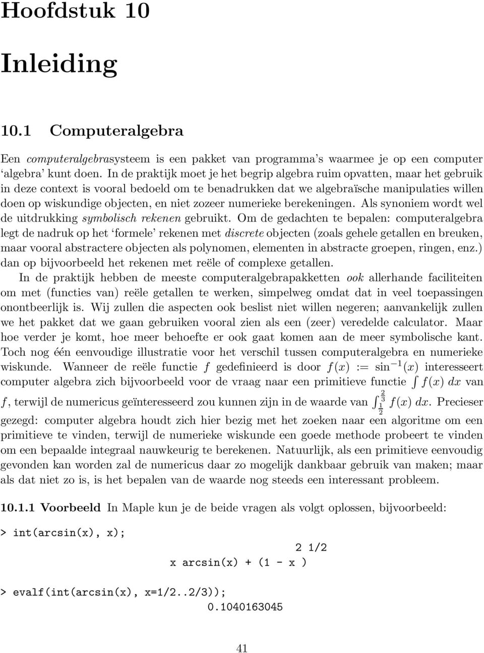 niet zozeer numerieke berekeningen. Als synoniem wordt wel de uitdrukking symbolisch rekenen gebruikt.