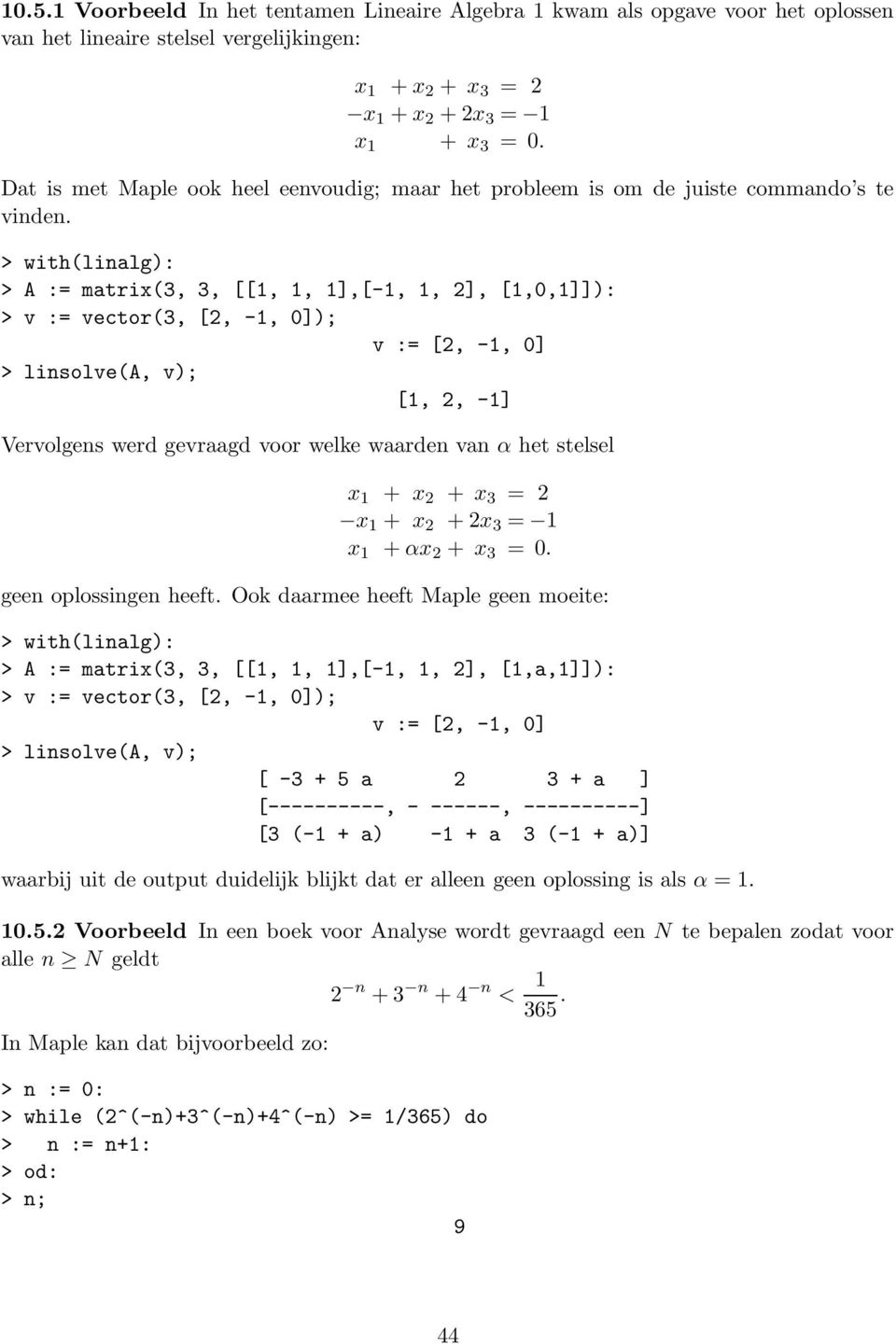 > with(linalg): > A := matrix(3, 3, [[1, 1, 1],[-1, 1, 2], [1,0,1]]): > v := vector(3, [2, -1, 0]); v := [2, -1, 0] > linsolve(a, v); [1, 2, -1] Vervolgens werd gevraagd voor welke waarden van α het
