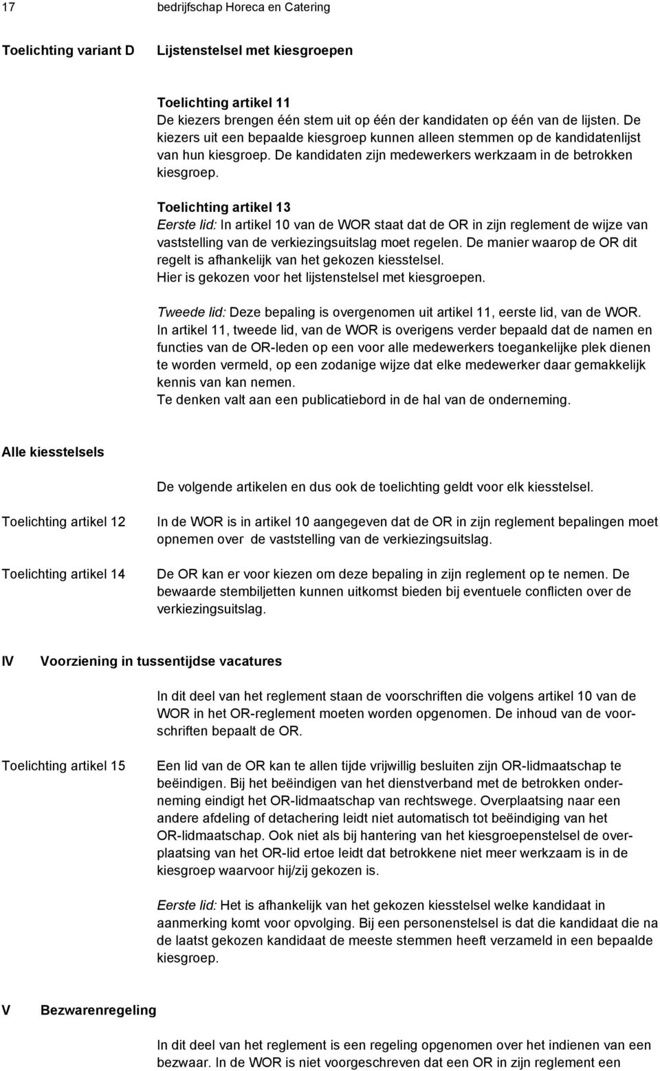 Toelichting artikel 13 Eerste lid: In artikel 10 van de WOR staat dat de OR in zijn reglement de wijze van vaststelling van de verkiezingsuitslag moet regelen.