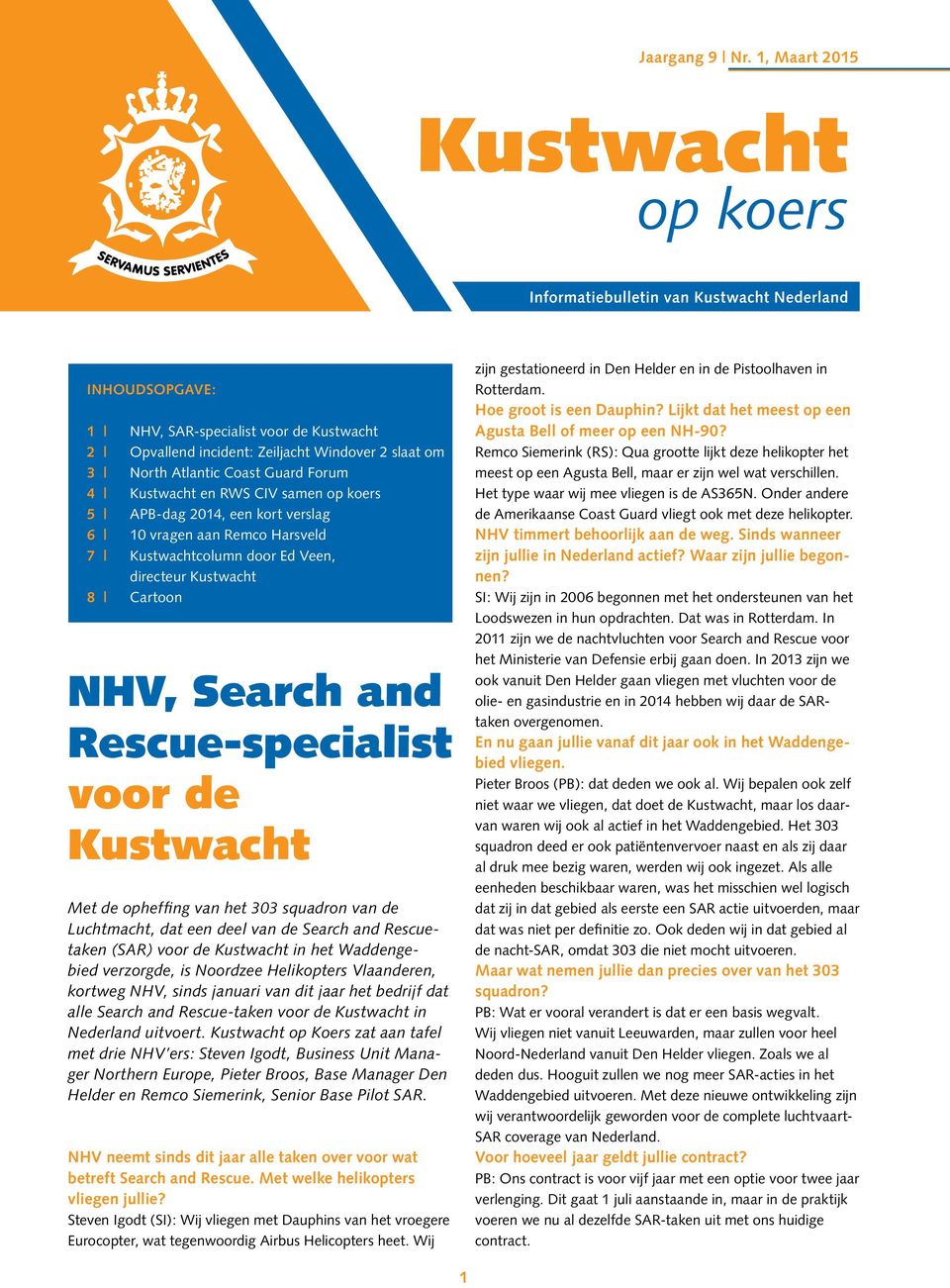 APB-dag 2014, een kort verslag 6 10 vragen aan Remco Harsveld 7 Kustwachtcolumn door Ed Veen, directeur Kustwacht 8 Cartoon NHV, Search and Rescue-specialist voor de Kustwacht Met de opheffing van