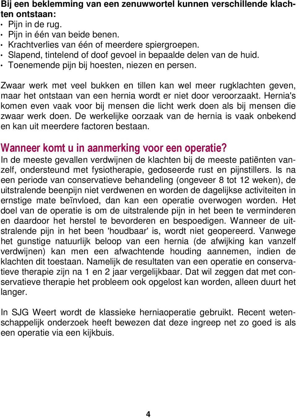 Zwaar werk met veel bukken en tillen kan wel meer rugklachten geven, maar het ontstaan van een hernia wordt er niet door veroorzaakt.