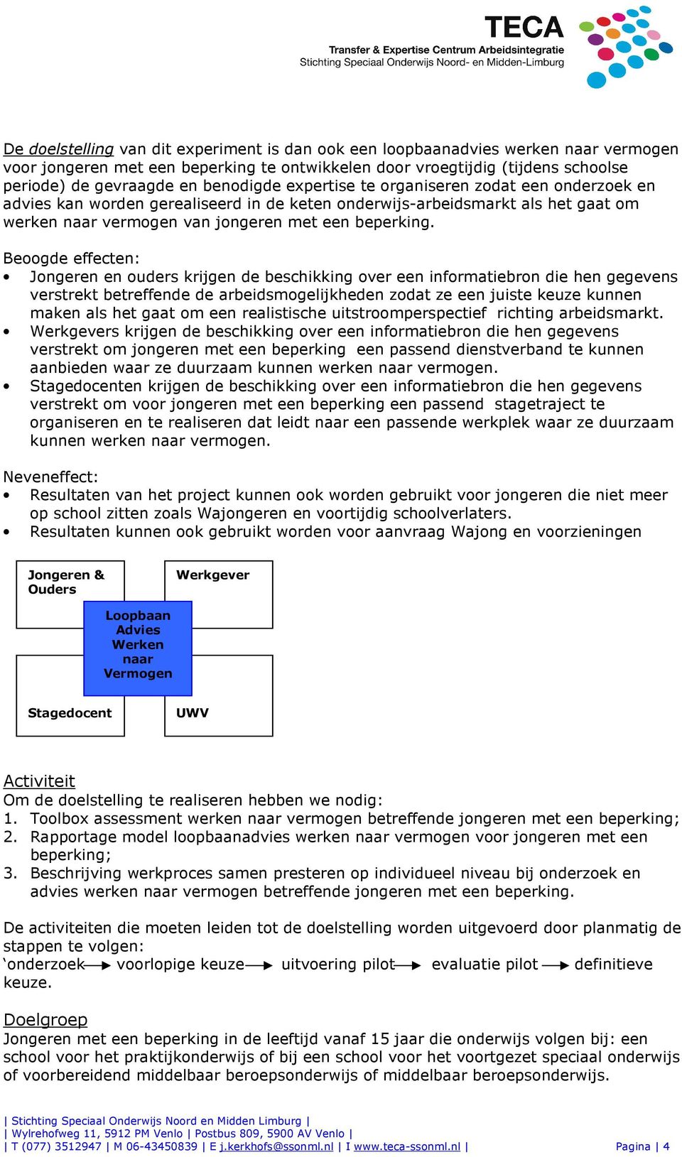 Beoogde effecten: Jongeren en ouders krijgen de beschikking over een informatiebron die hen gegevens verstrekt betreffende de arbeidsmogelijkheden zodat ze een juiste keuze kunnen maken als het gaat