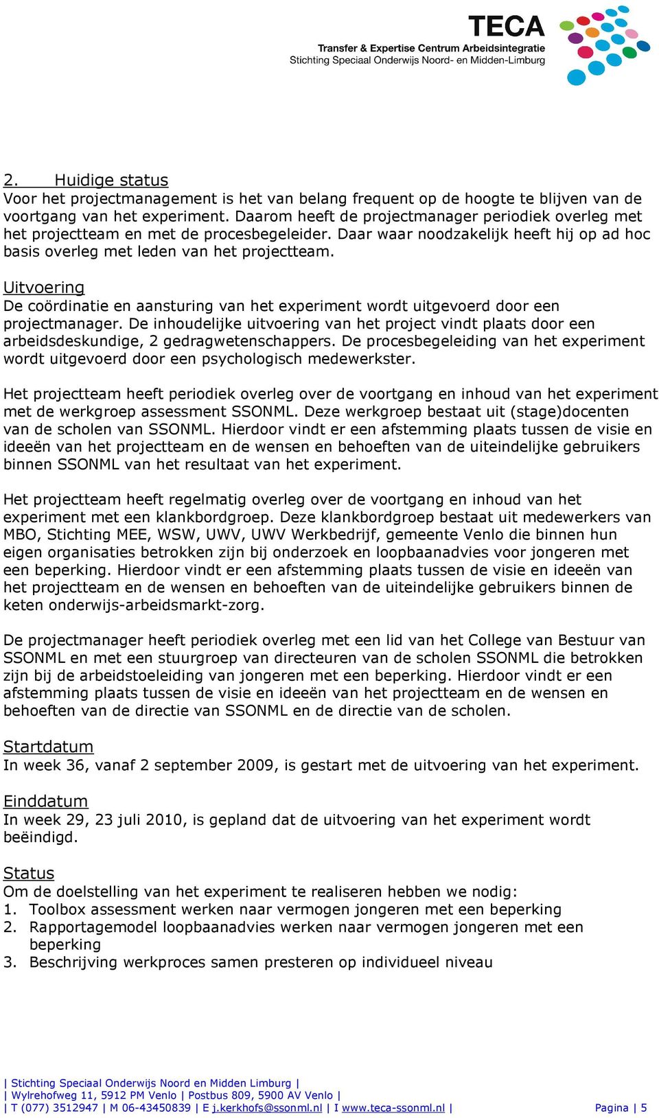 Uitvoering De coördinatie en aansturing van het experiment wordt uitgevoerd door een projectmanager.