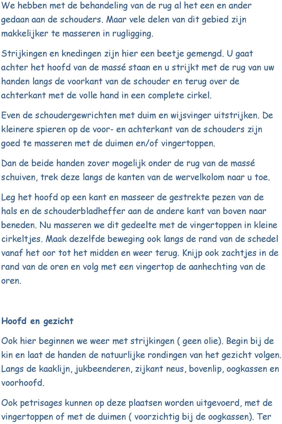 U gaat achter het hoofd van de massé staan en u strijkt met de rug van uw handen langs de voorkant van de schouder en terug over de achterkant met de volle hand in een complete cirkel.