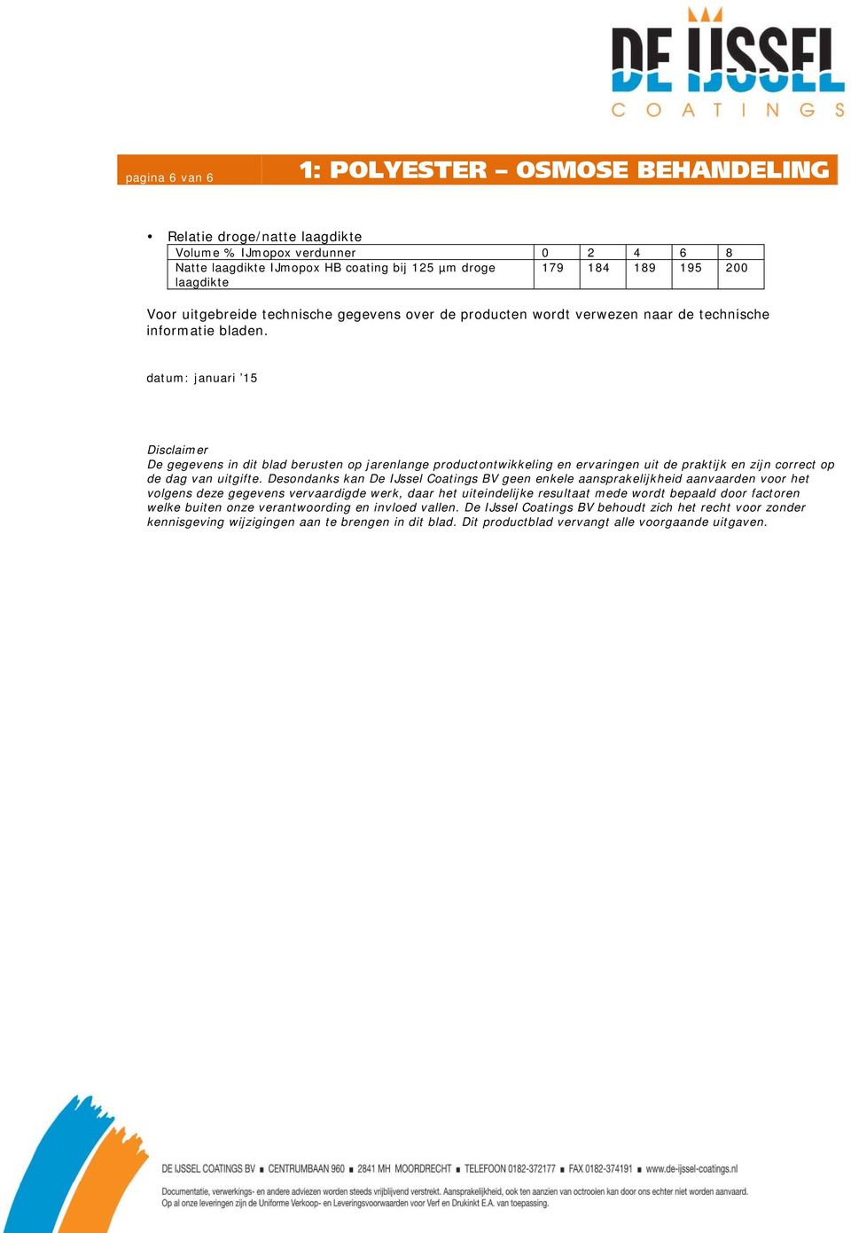 datum: januari 15 Disclaimer De gegevens in dit blad berusten op jarenlange productontwikkeling en ervaringen uit de praktijk en zijn correct op de dag van uitgifte.