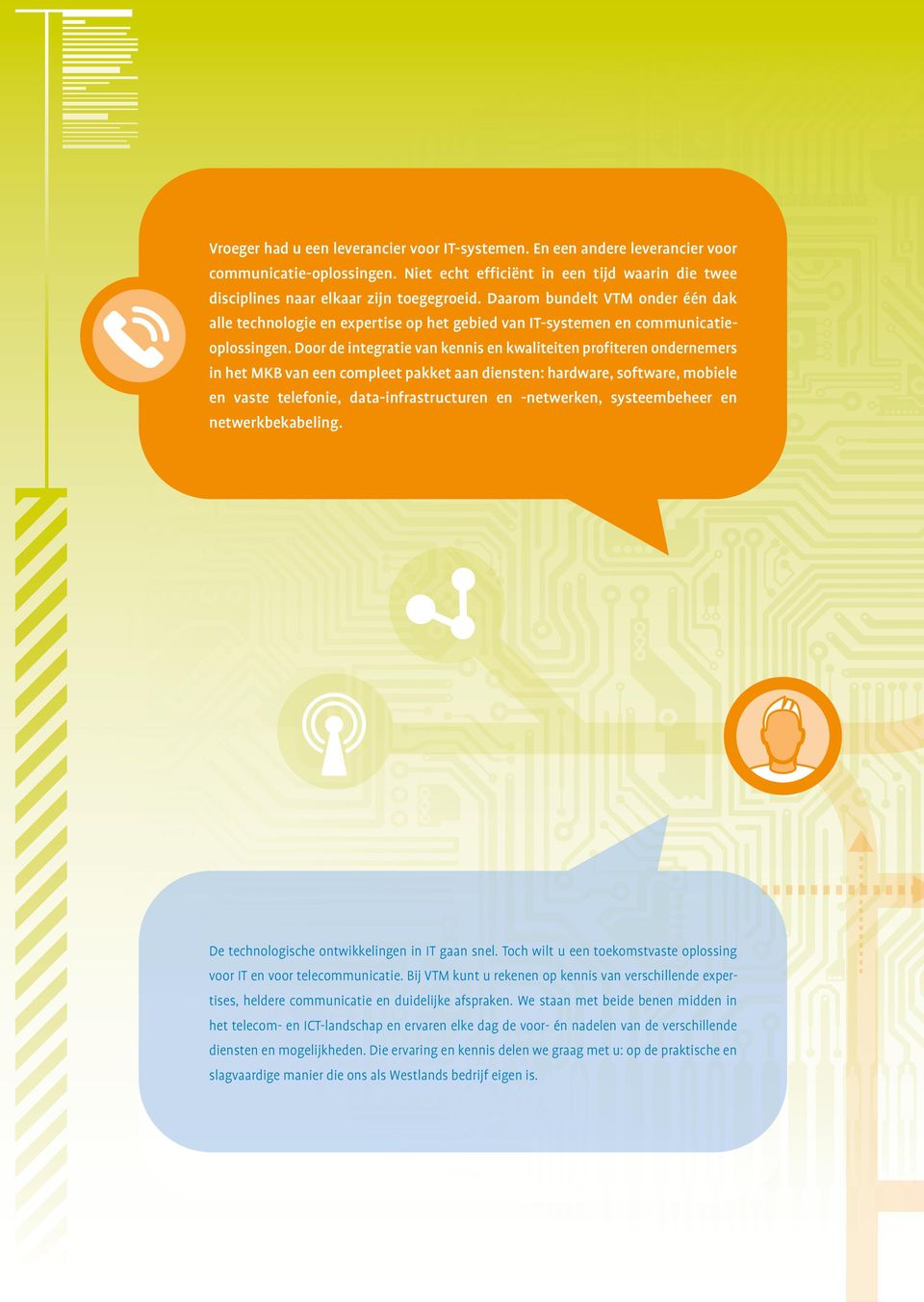 Door de integratie van kennis en kwaliteiten profiteren ondernemers in het MKB van een compleet pakket aan diensten: hardware, software, mobiele en vaste telefonie, data-infrastructuren en