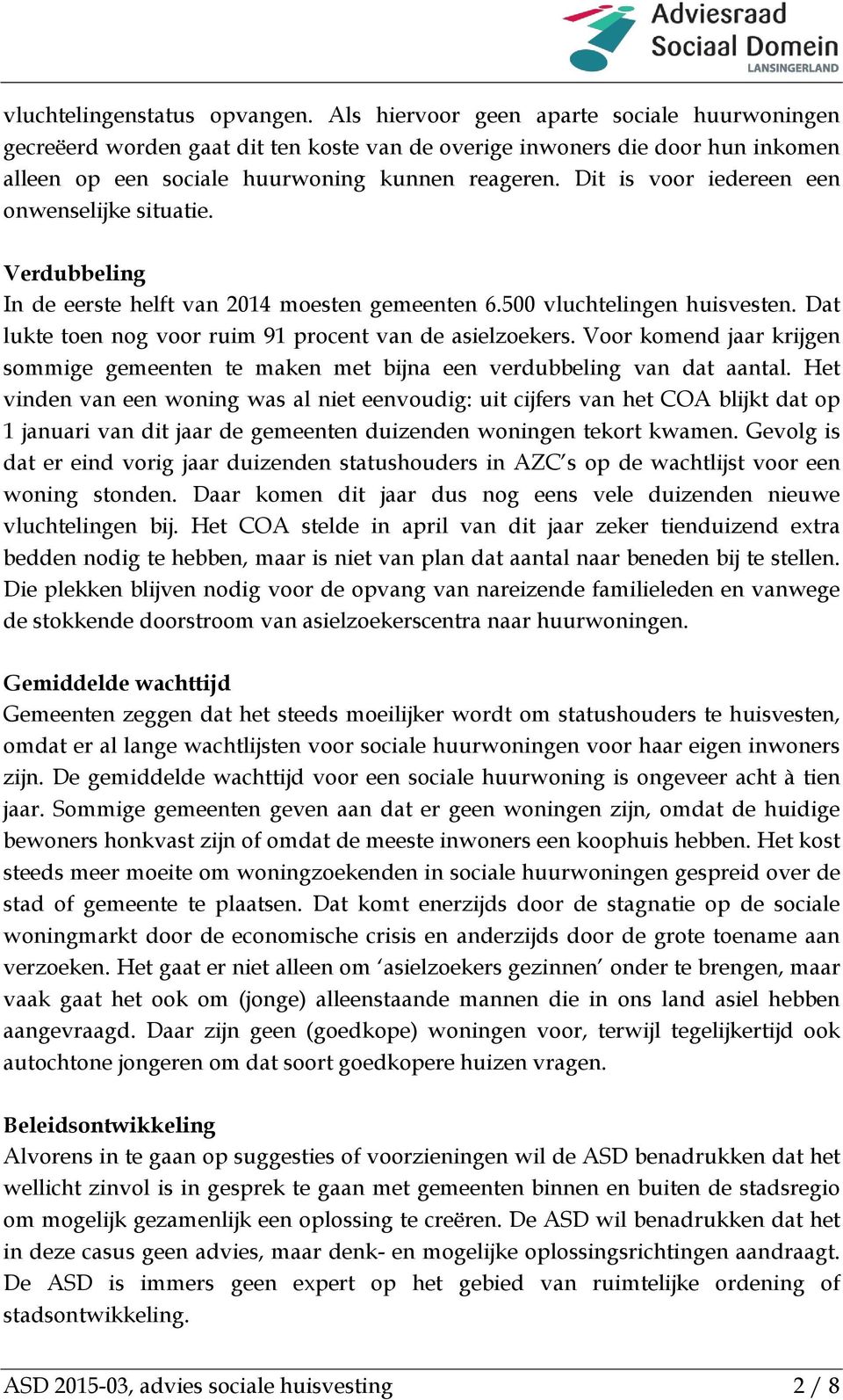 Dit is voor iedereen een onwenselijke situatie. Verdubbeling In de eerste helft van 2014 moesten gemeenten 6.500 vluchtelingen huisvesten. Dat lukte toen nog voor ruim 91 procent van de asielzoekers.