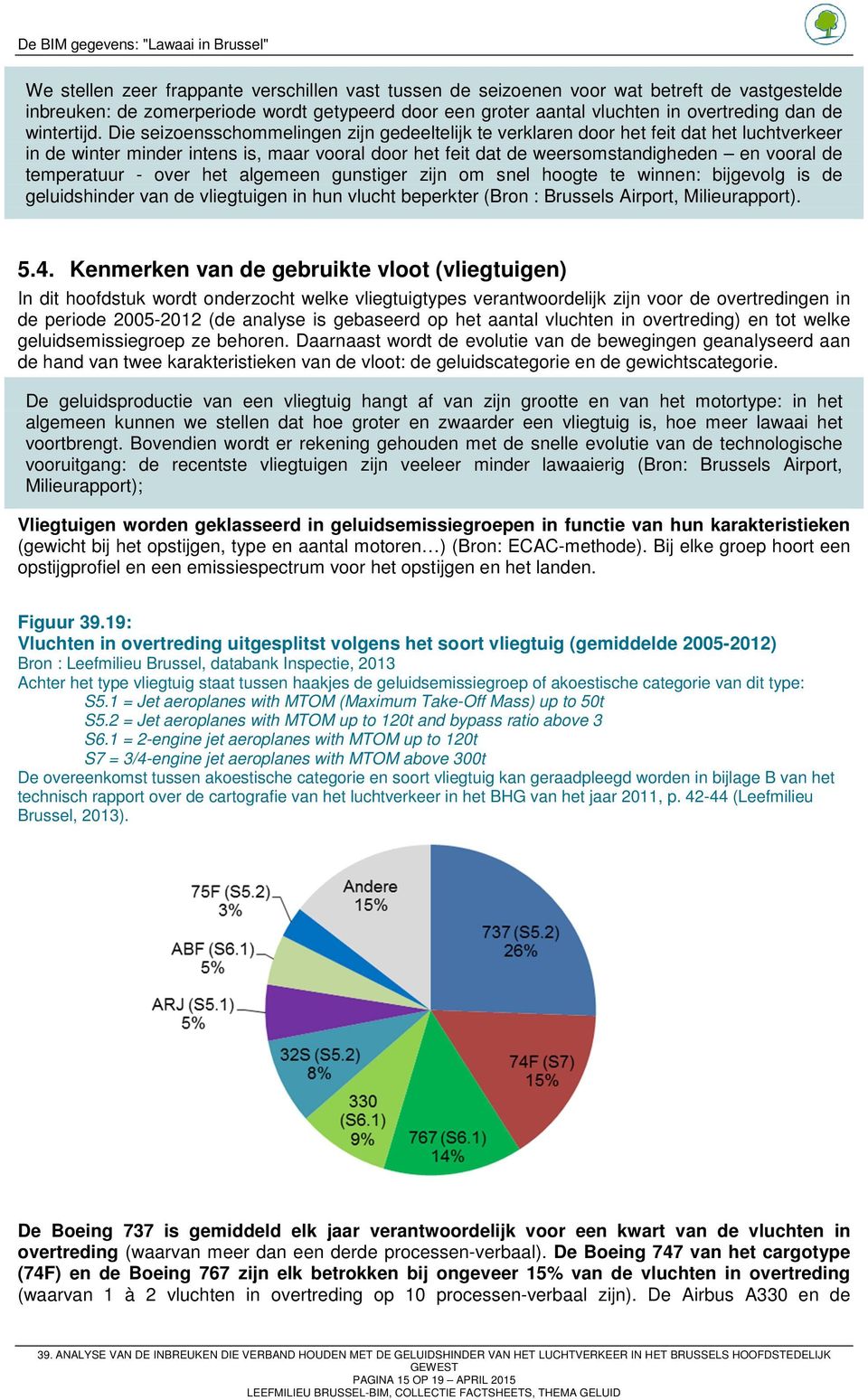 Die seizoensschommelingen zijn gedeeltelijk te verklaren door het feit dat het luchtverkeer in de winter minder intens is, maar vooral door het feit dat de weersomstandigheden en vooral de