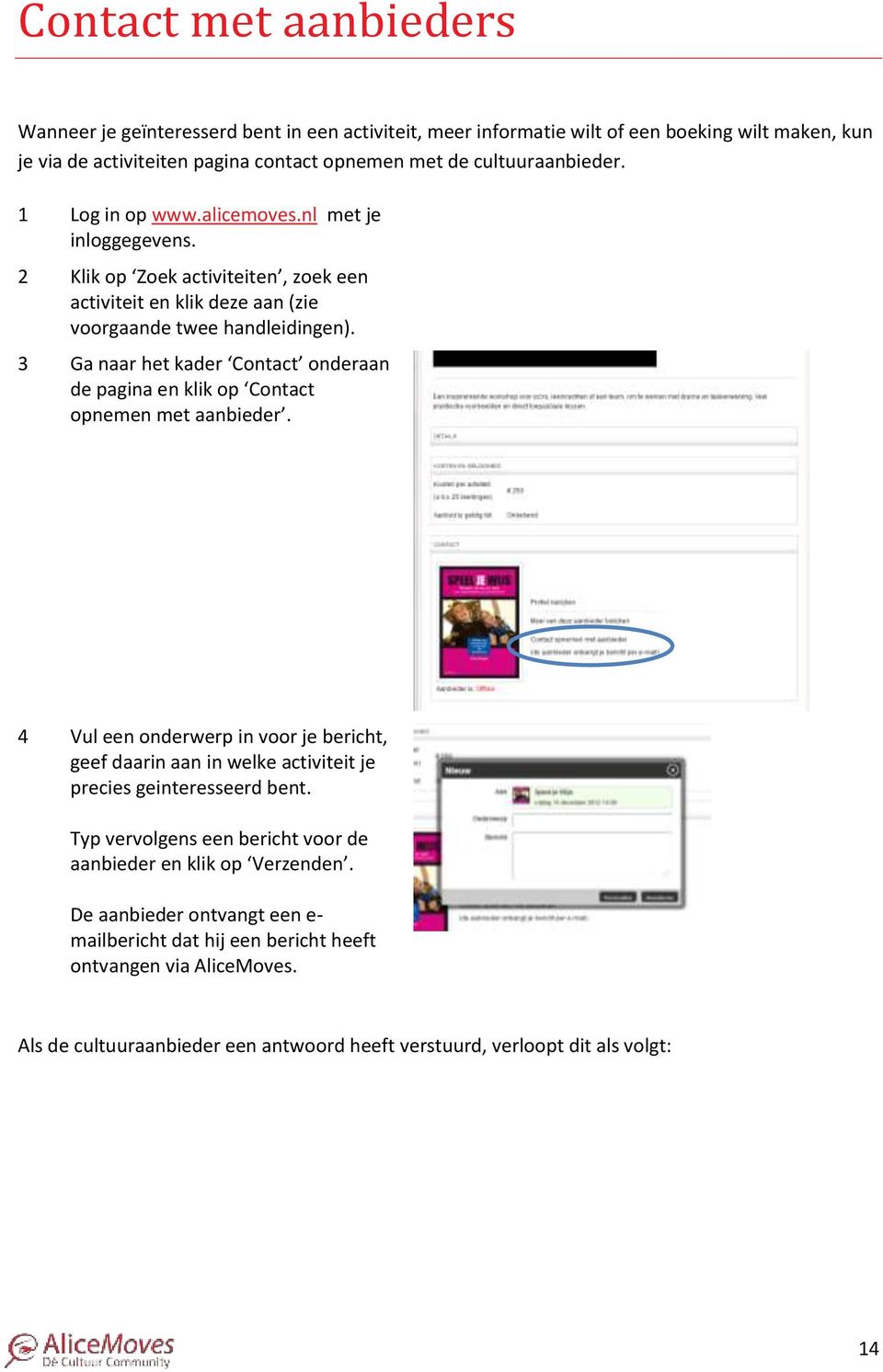 3 Ga naar het kader Contact onderaan de pagina en klik op Contact opnemen met aanbieder. 4 Vul een onderwerp in voor je bericht, geef daarin aan in welke activiteit je precies geinteresseerd bent.