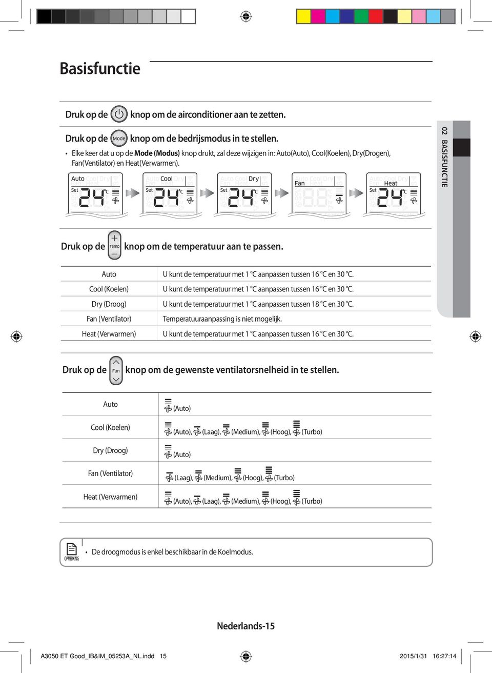 02 BAsIsfuNCTIe Druk op de knop om de temperatuur aan te passen. Auto Cool (Koelen) Dry (Droog) Fan (Ventilator) Heat (Verwarmen) U kunt de temperatuur met 1 C aanpassen tussen 16 C en 30 C.