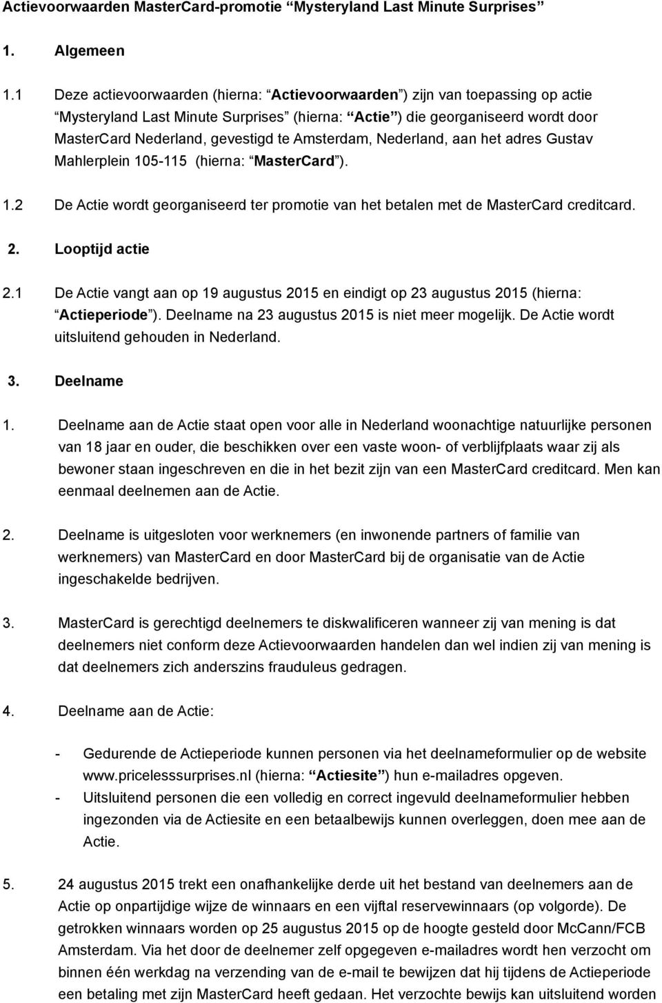 Amsterdam, Nederland, aan het adres Gustav Mahlerplein 105-115 (hierna: MasterCard ). 1.2 De Actie wordt georganiseerd ter promotie van het betalen met de MasterCard creditcard. 2. Looptijd actie 2.