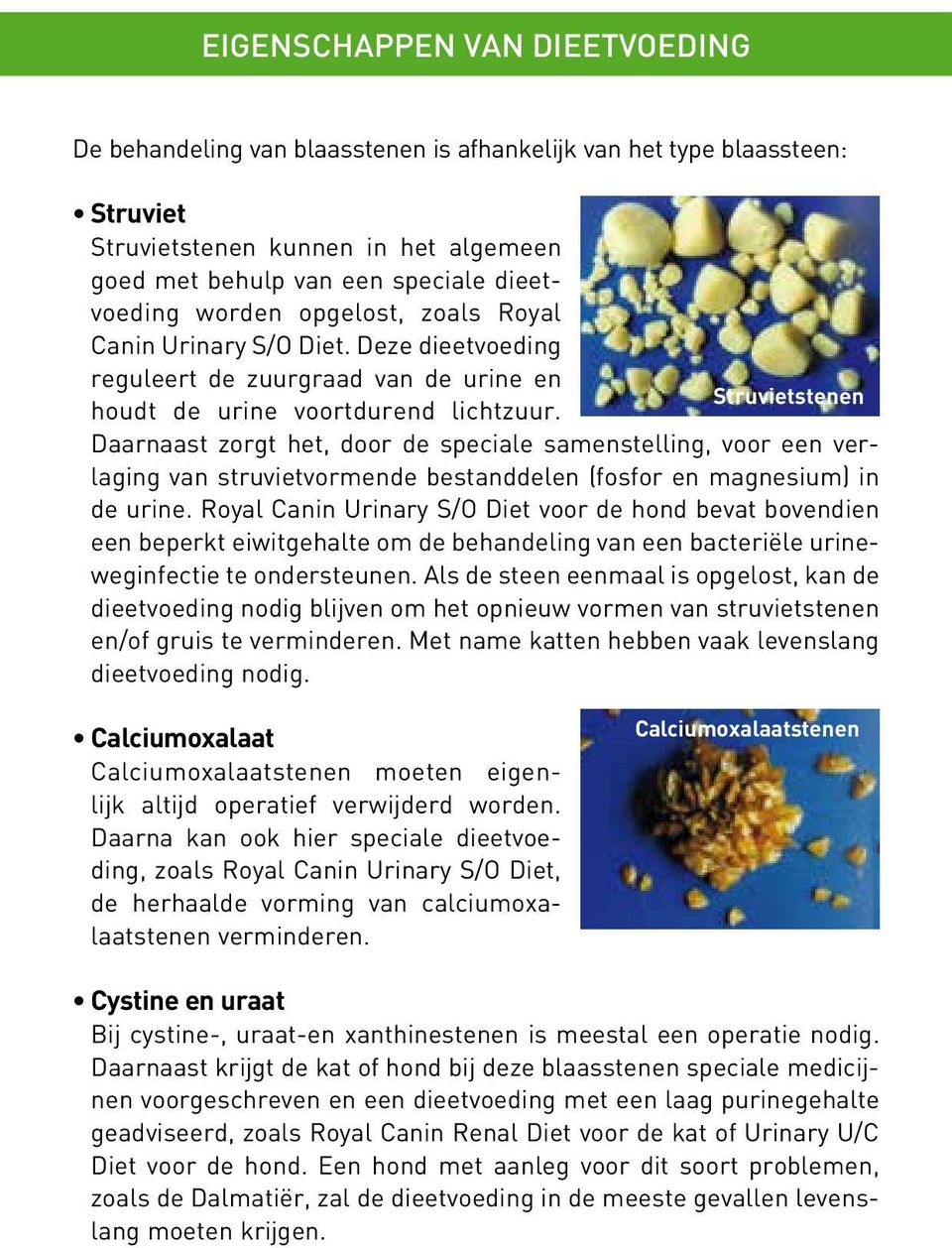 Daarnaast zorgt het, door de speciale samenstelling, voor een verlaging van struvietvormende bestanddelen (fosfor en magnesium) in de urine.