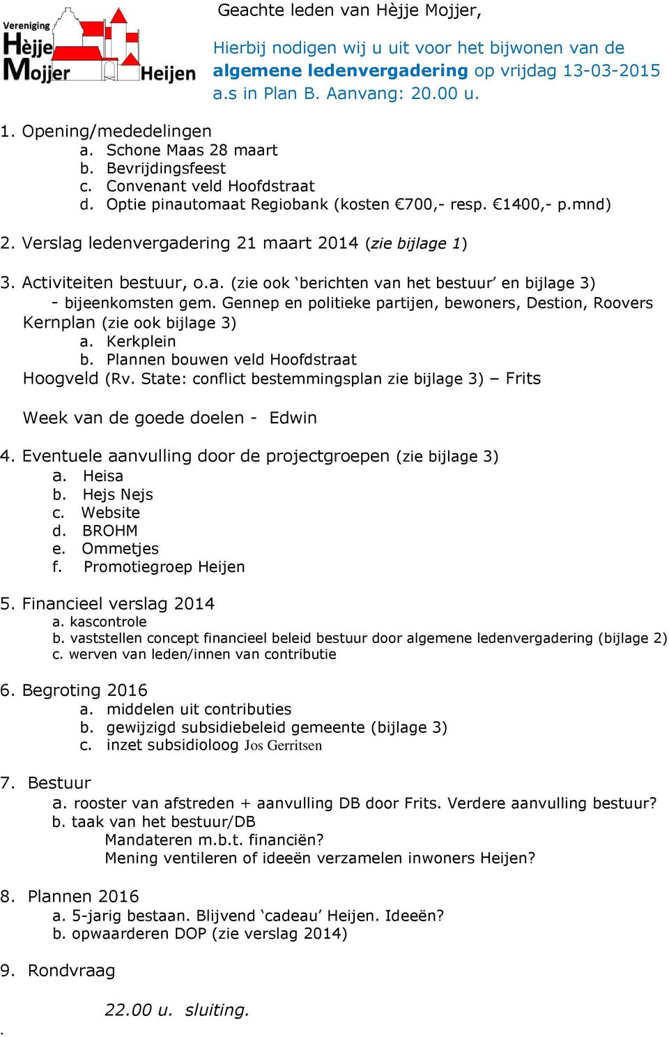 Activiteiten bestuur, o.a. (zie ook berichten van het bestuur en bijlage 3) - bijeenkomsten gem. Gennep en politieke partijen, bewoners, Destion, Roovers Kernplan (zie ook bijlage 3) a. Kerkplein b.