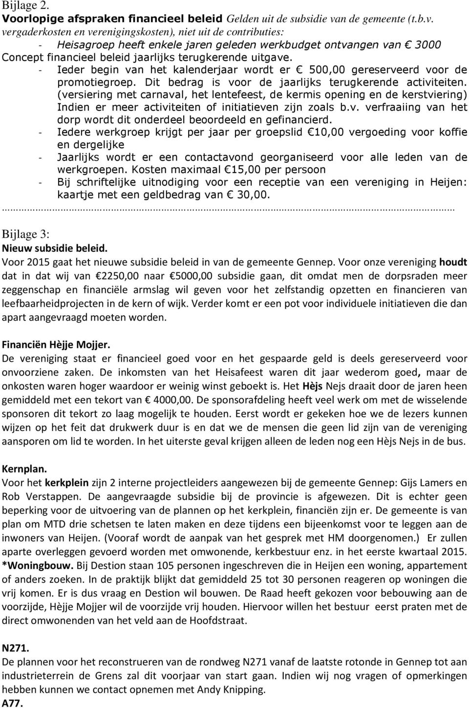 vergaderkosten en verenigingskosten), niet uit de contributies: - Heisagroep heeft enkele jaren geleden werkbudget ontvangen van 3000 Concept financieel beleid jaarlijks terugkerende uitgave.