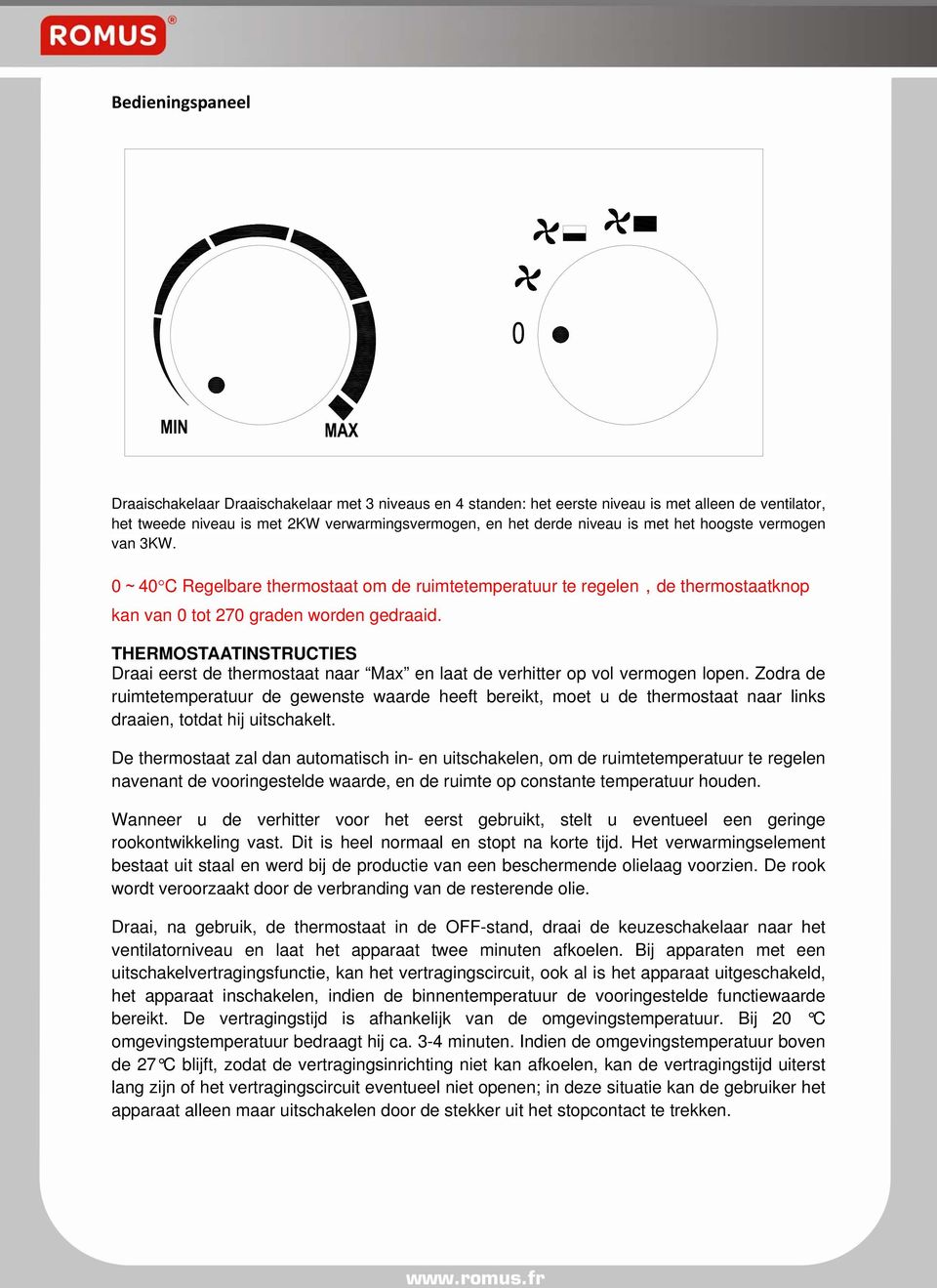 THERMOSTAATINSTRUCTIES Draai eerst de thermostaat naar Max en laat de verhitter op vol vermogen lopen.