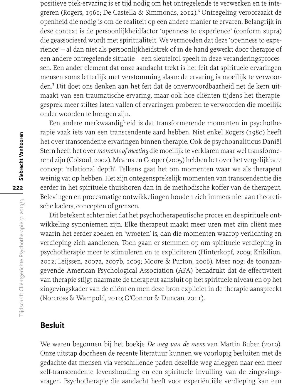 Belangrijk in deze context is de persoonlijkheidfactor openness to experience (conform supra) die geassocieerd wordt met spiritualiteit.