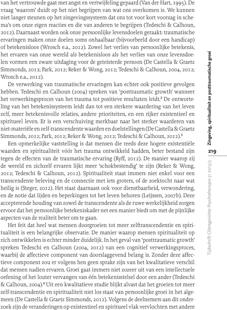 Daarnaast worden ook onze persoonlijke levensdoelen geraakt: traumatische ervaringen maken onze doelen soms onhaalbaar (bijvoorbeeld door een handicap) of betekenisloos (Wrosch e.a., 2012).