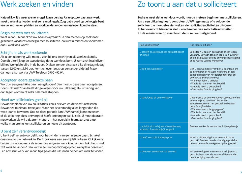 Ga dan meteen op zoek naar geschikte vacatures en begin met solliciteren. Zo kunt u misschien voorkomen dat u werkloos wordt.