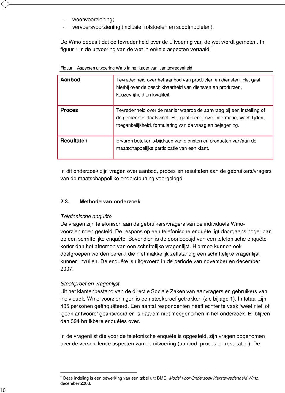 4 Figuur 1 Aspecten uitvoering Wmo in het kader van klanttevredenheid Aanbod Tevredenheid over het aanbod van producten en diensten.