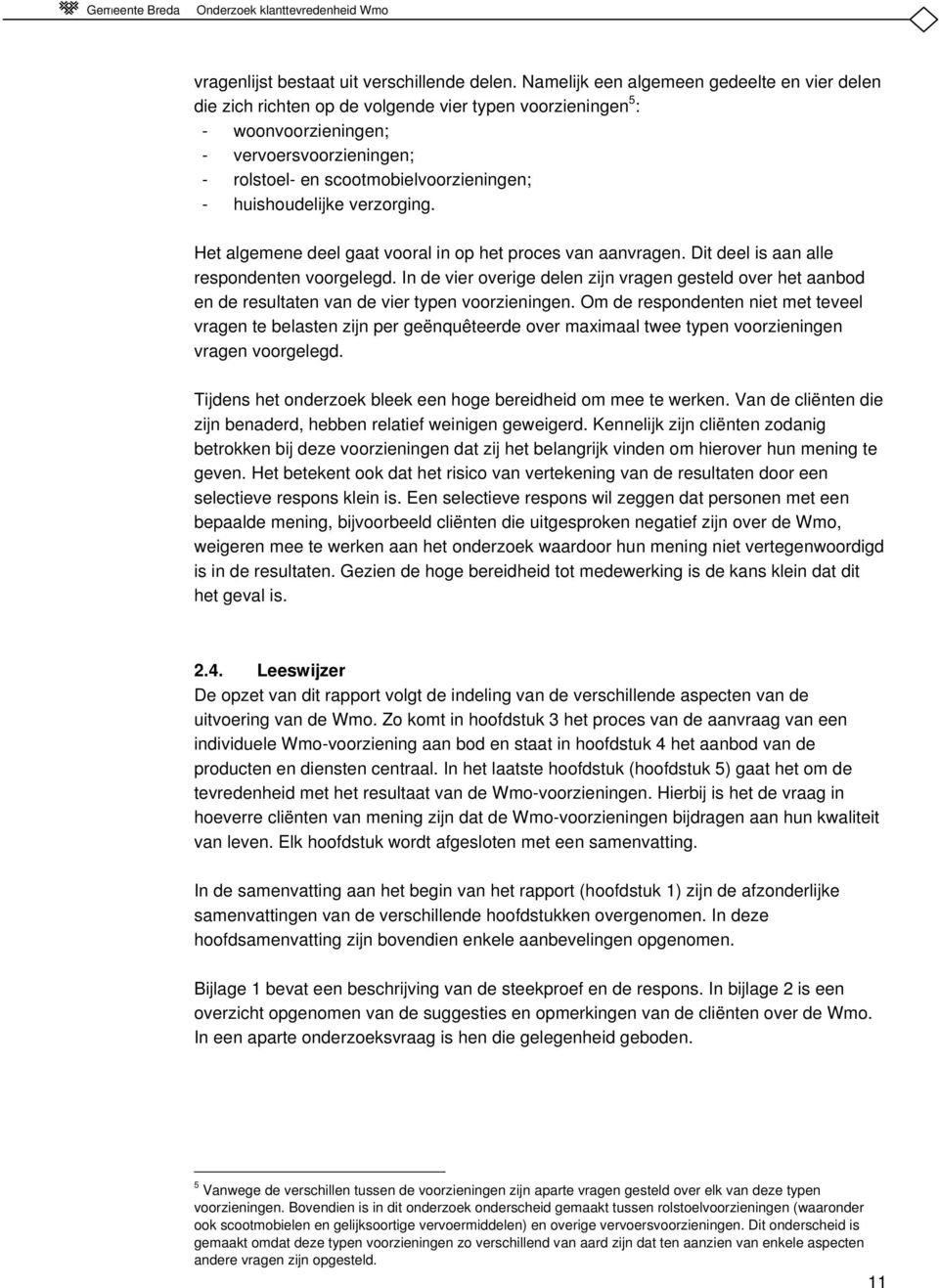 huishoudelijke verzorging. Het algemene deel gaat vooral in op het proces van aanvragen. Dit deel is aan alle respondenten voorgelegd.