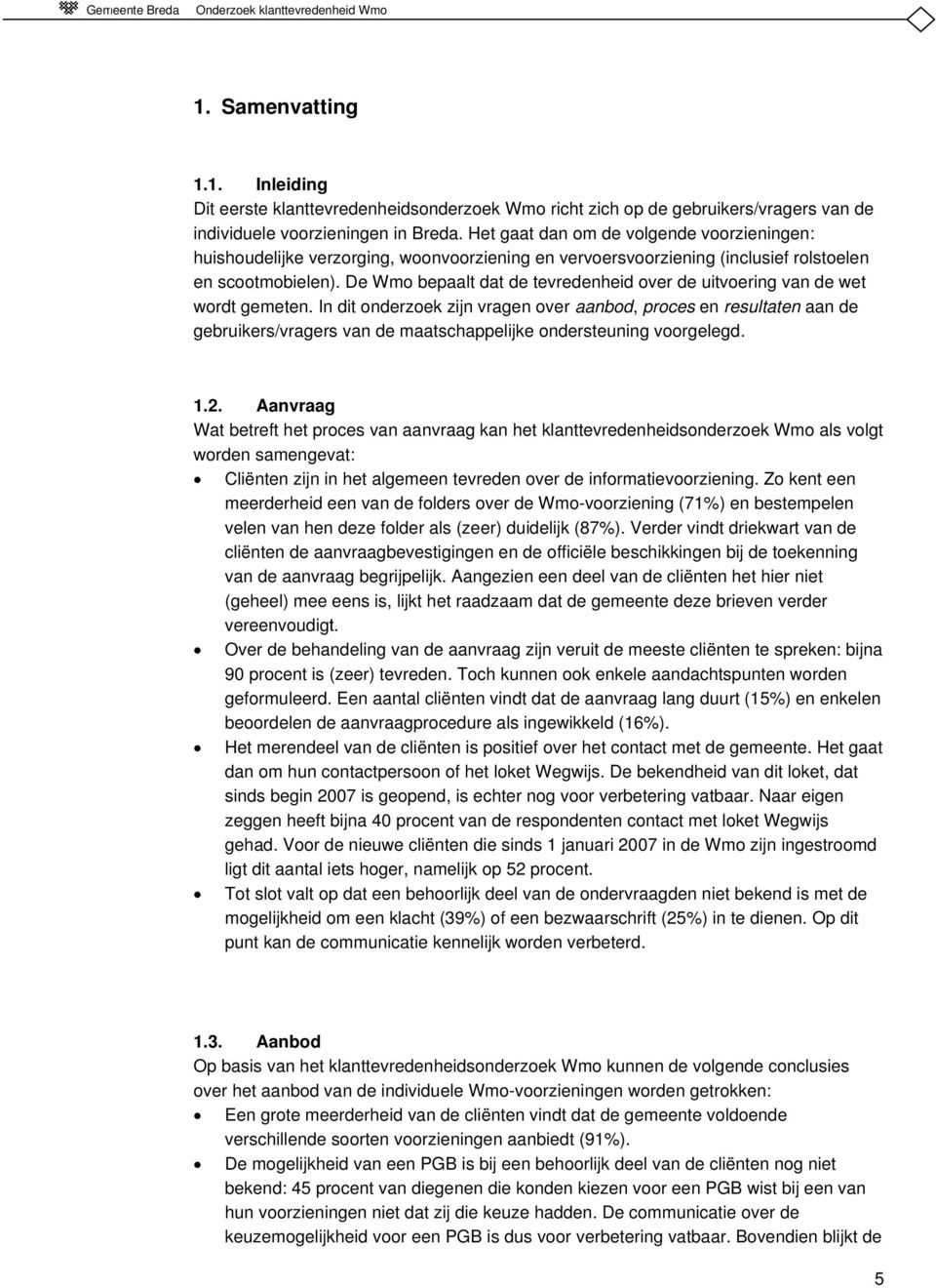 De Wmo bepaalt dat de tevredenheid over de uitvoering van de wet wordt gemeten.