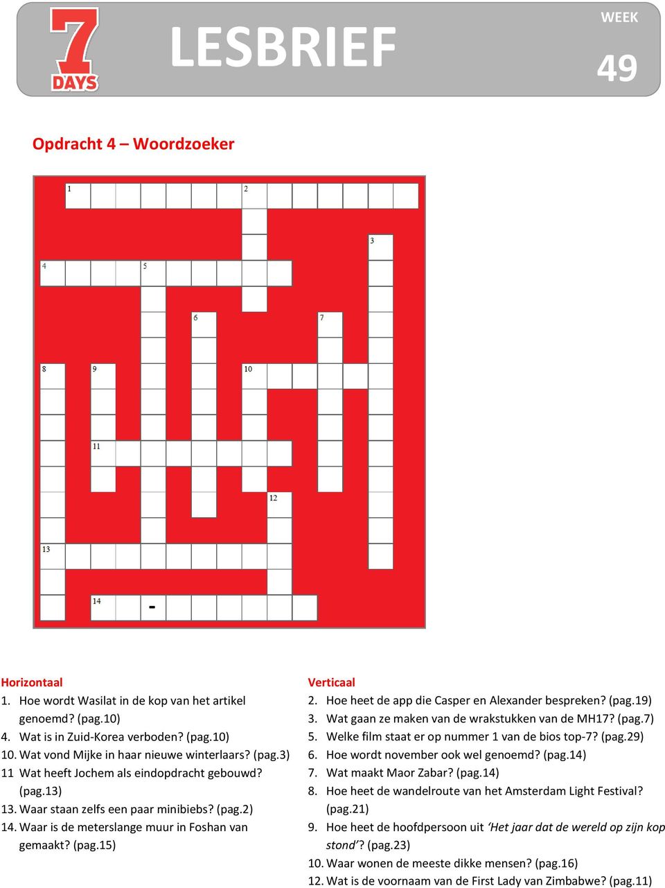 Wat gaan ze maken van de wrakstukken van de MH17? (pag.7) 5. Welke film staat er op nummer 1 van de bios top-7? (pag.29) 6. Hoe wordt november ook wel genoemd? (pag.14) 7. Wat maakt Maor Zabar? (pag.14) 8.