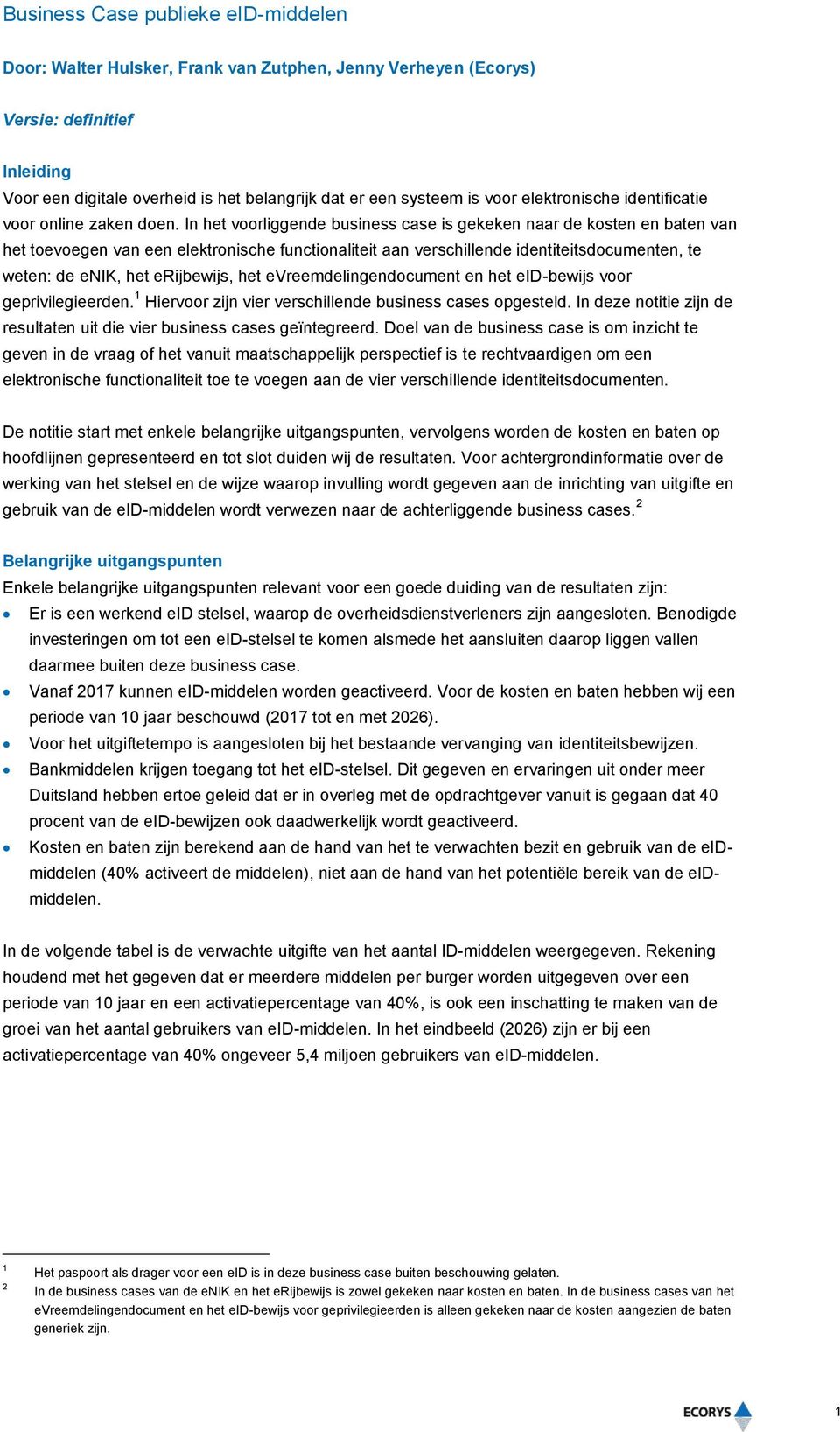 In het voorliggende business case is gekeken naar de kosten en baten van het toevoegen van een elektronische functionaliteit aan verschillende identiteitsdocumenten, te weten: de enik, het