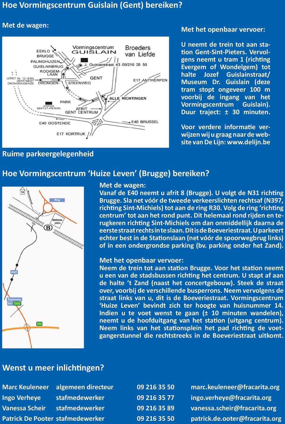 Duur traject: ± 30 minuten. Ruime parkeergelegenheid Voor verdere informatie verwijzen wij u graag naar de website van De Lijn: www.delijn.be Hoe Vormingscentrum Huize Leven (Brugge) bereiken?