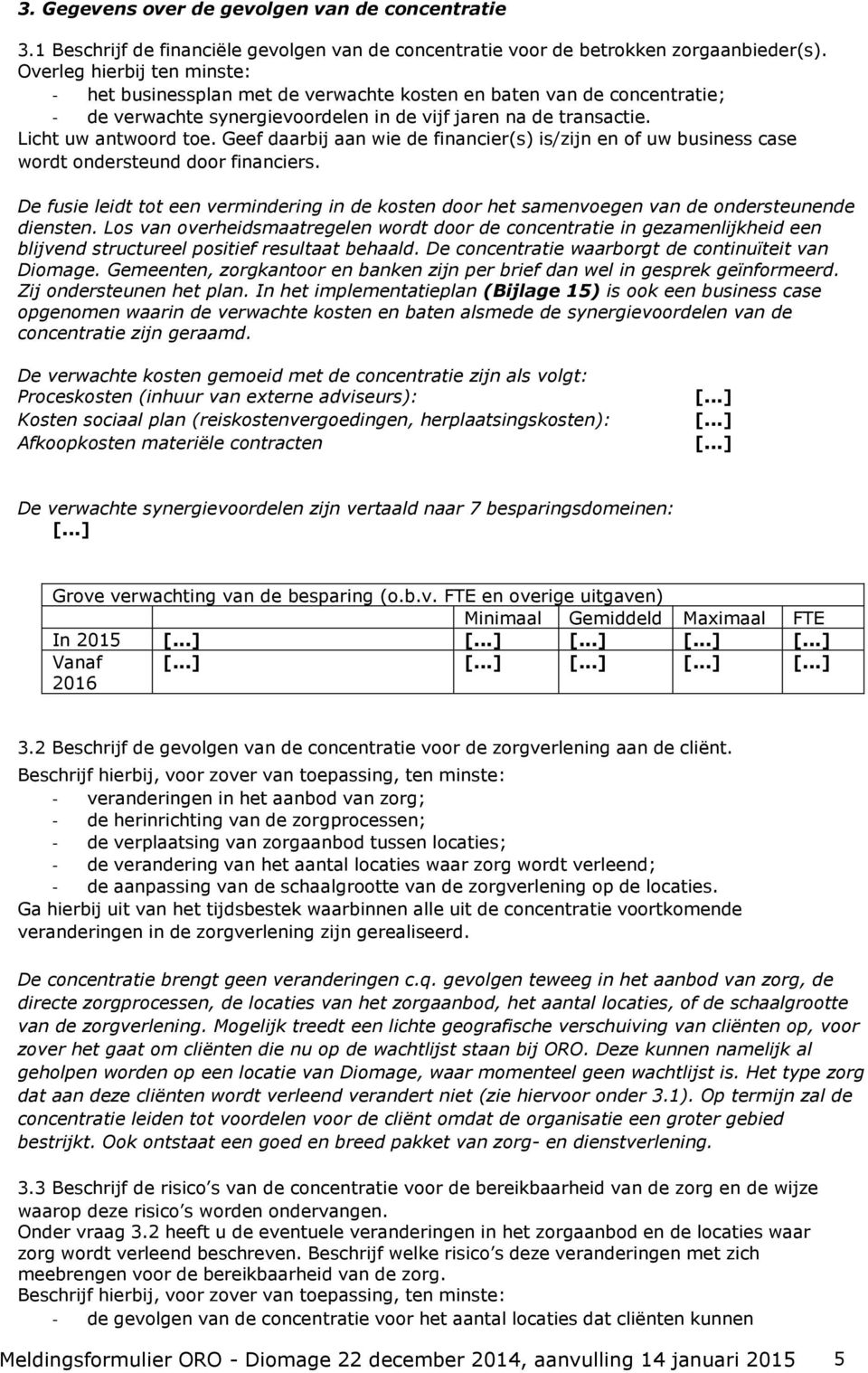 Geef daarbij aan wie de financier(s) is/zijn en of uw business case wordt ondersteund door financiers.