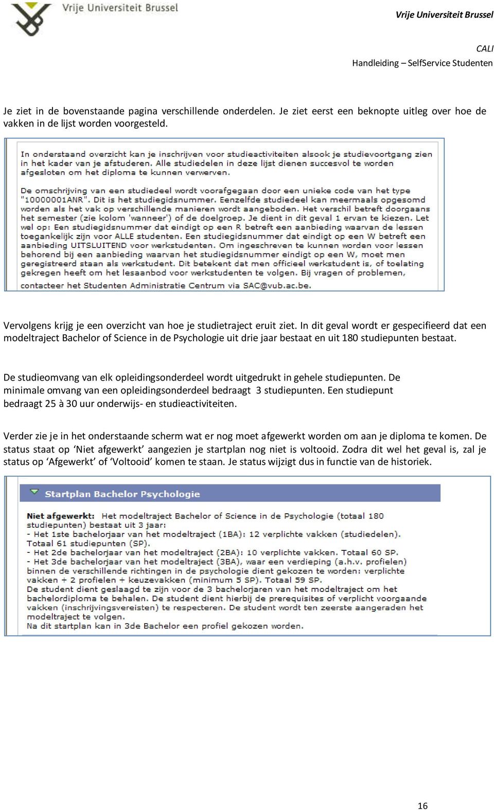 In dit geval wordt er gespecifieerd dat een modeltraject Bachelor of Science in de Psychologie uit drie jaar bestaat en uit 180 studiepunten bestaat.