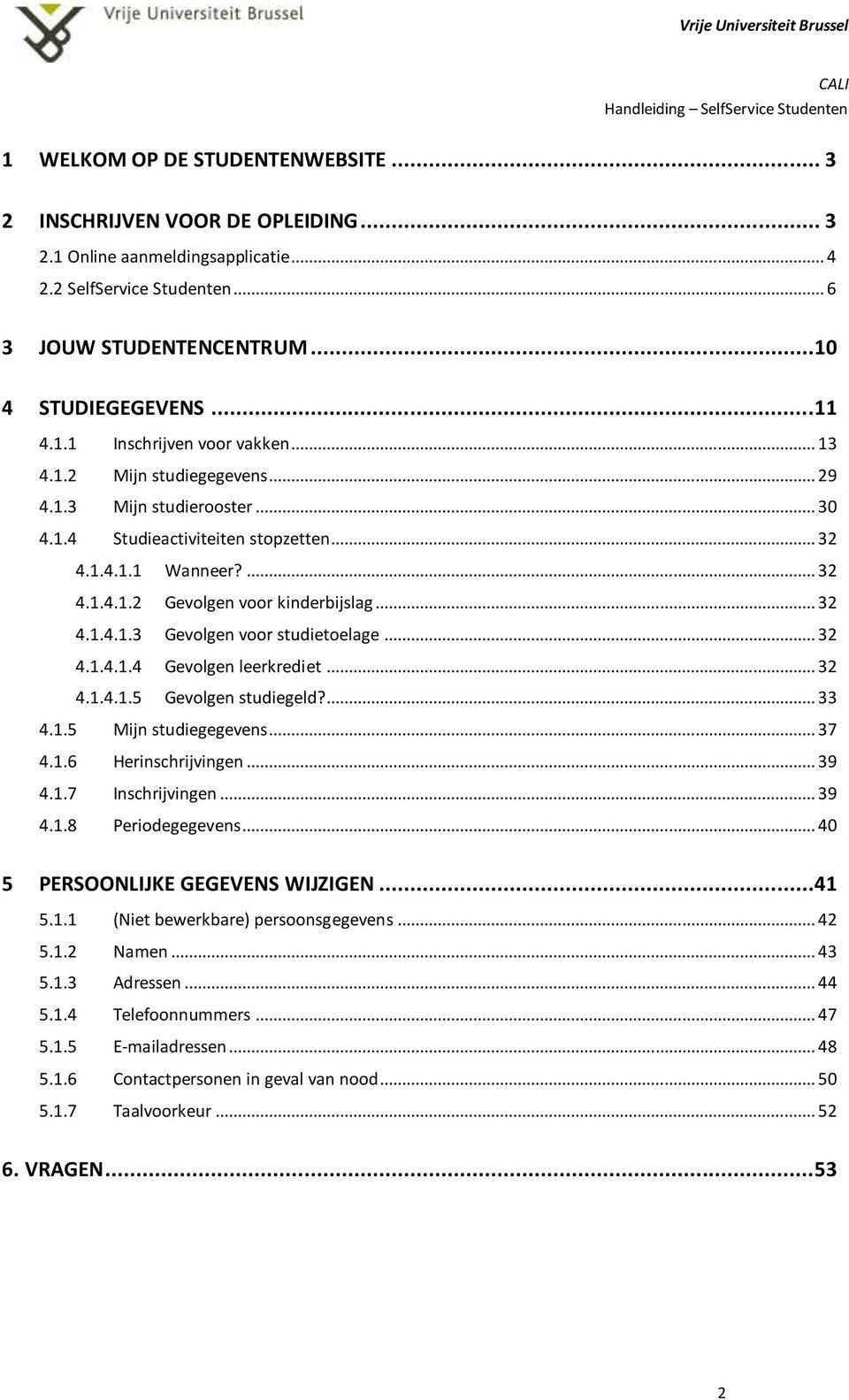 .. 32 4.1.4.1.4 Gevolgen leerkrediet... 32 4.1.4.1.5 Gevolgen studiegeld?... 33 4.1.5 Mijn studiegegevens... 37 4.1.6 Herinschrijvingen... 39 4.1.7 Inschrijvingen... 39 4.1.8 Periodegegevens.