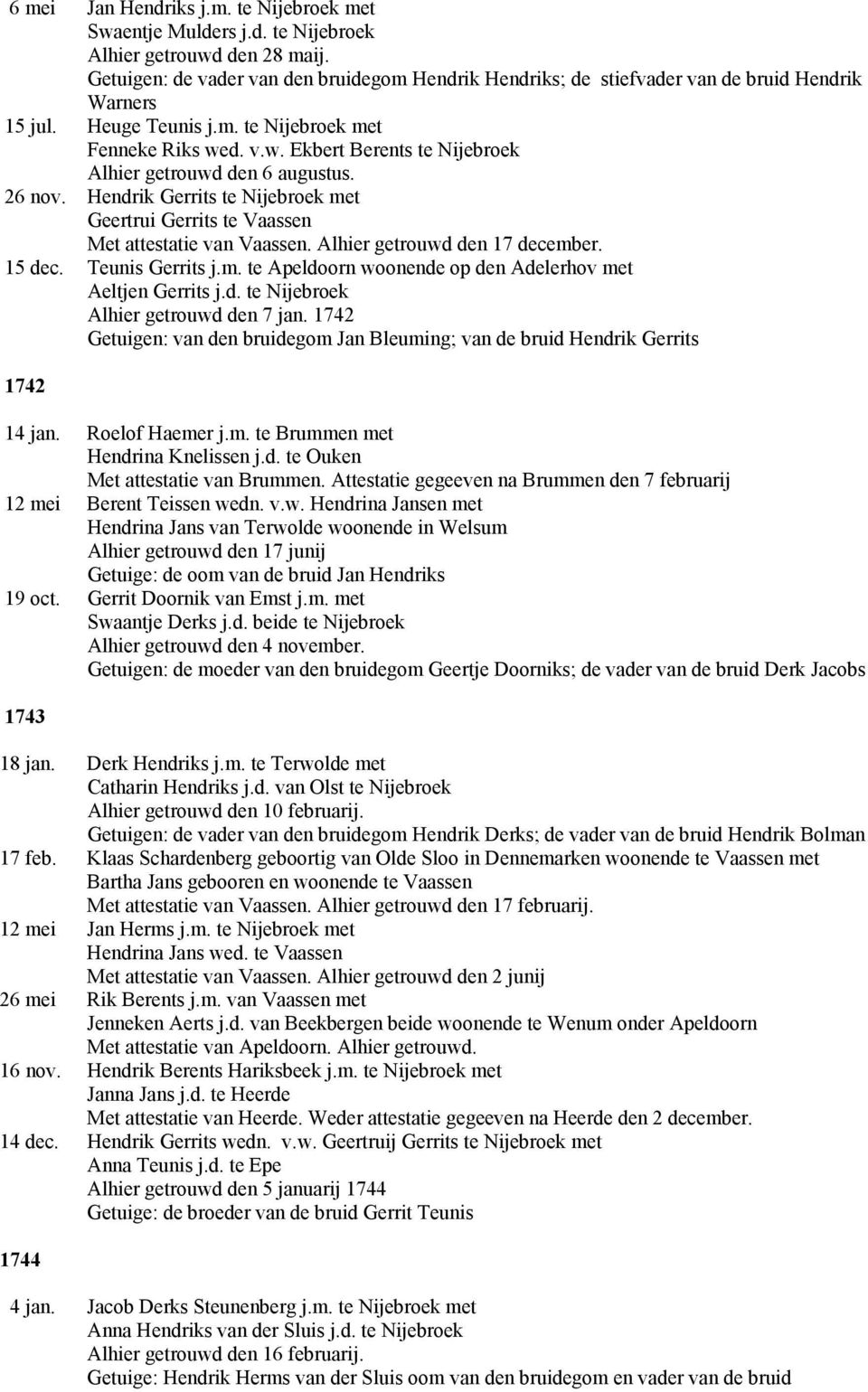 d. v.w. Ekbert Berents te Nijebroek Alhier getrouwd den 6 augustus. 26 nov. Hendrik Gerrits te Nijebroek met Geertrui Gerrits te Vaassen Met attestatie van Vaassen. Alhier getrouwd den 17 december.