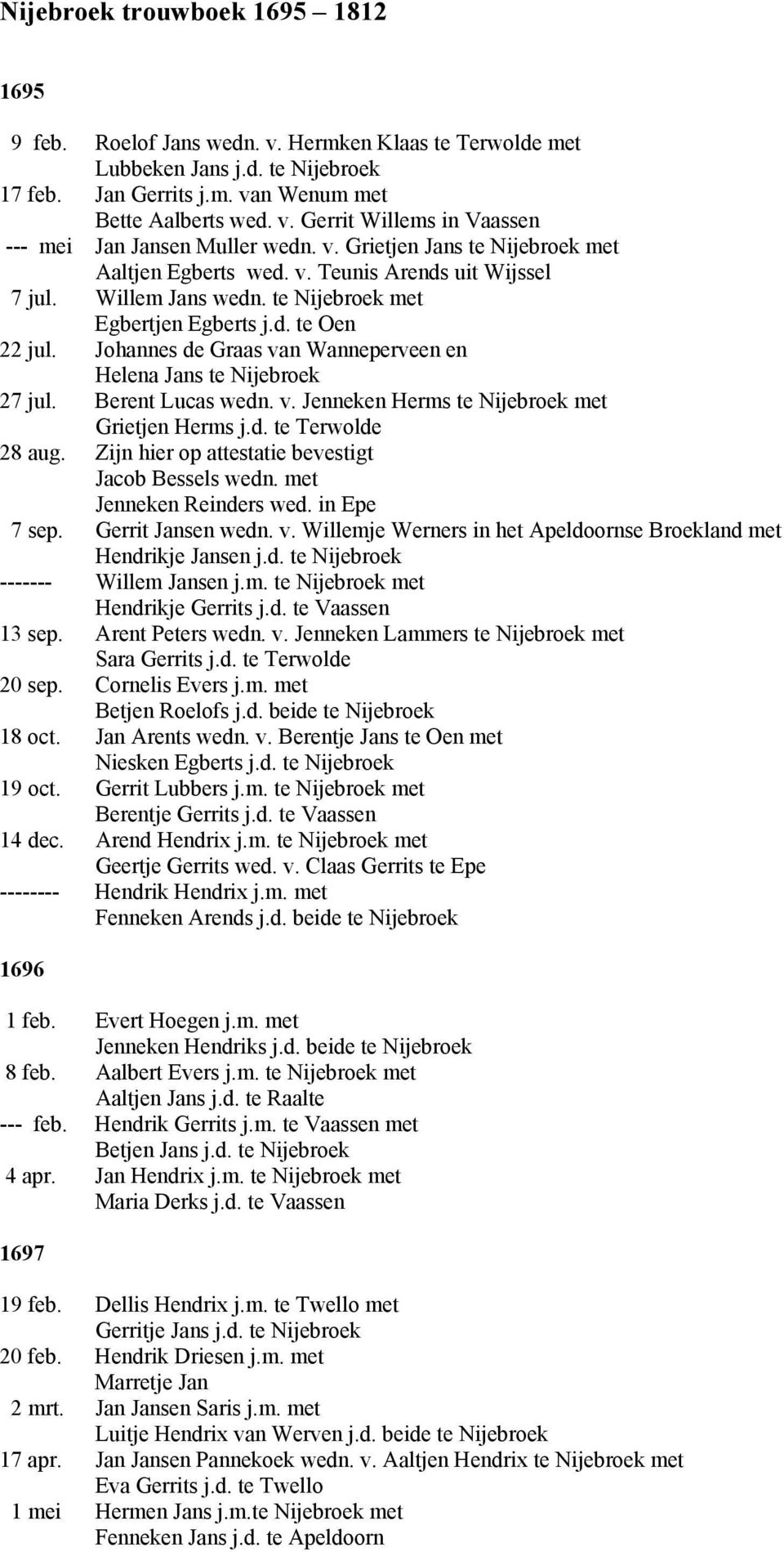 Johannes de Graas van Wanneperveen en Helena Jans te Nijebroek 27 jul. Berent Lucas wedn. v. Jenneken Herms te Nijebroek met Grietjen Herms j.d. te Terwolde 28 aug.