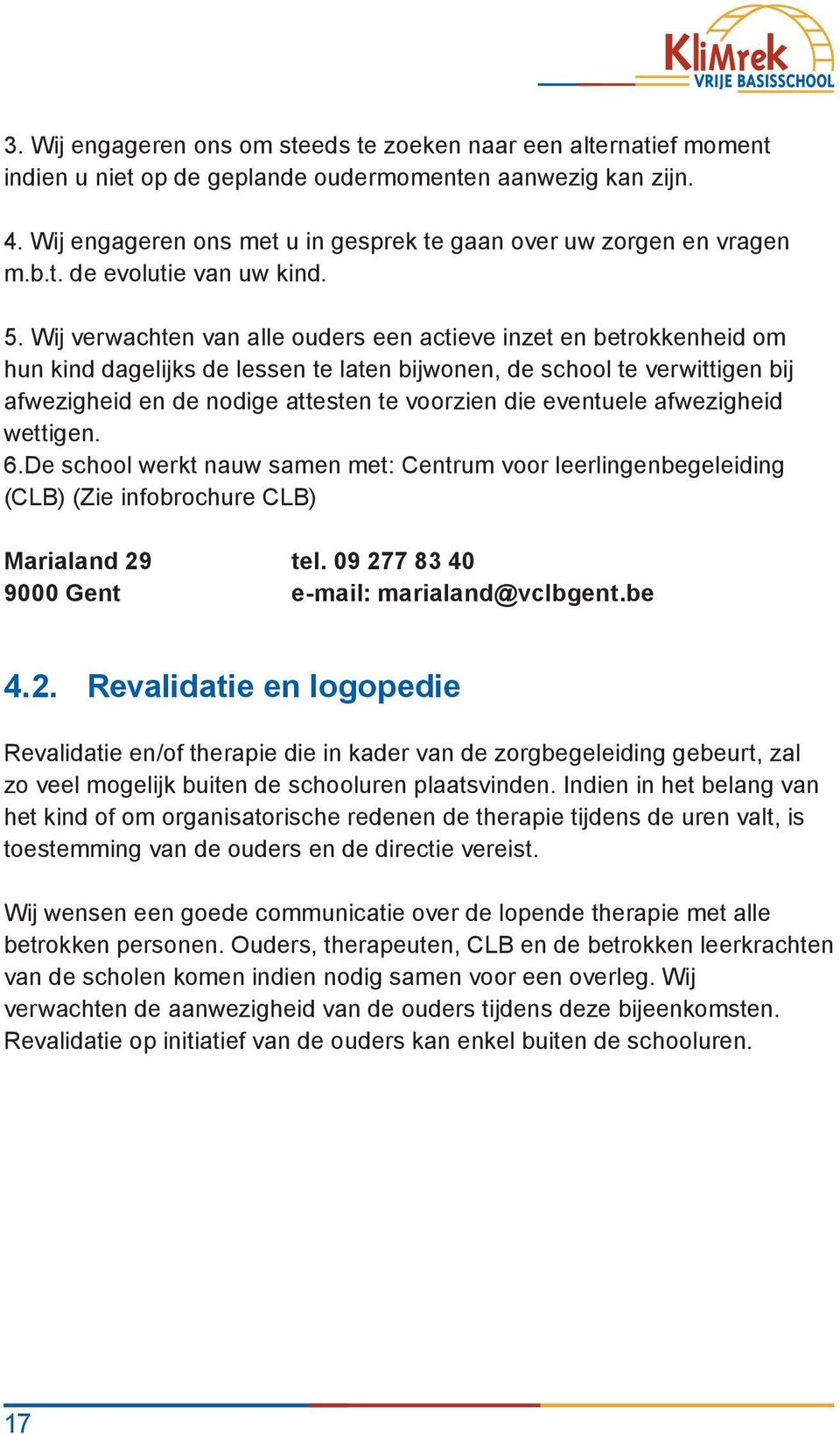 Wij verwachten van alle ouders een actieve inzet en betrokkenheid om hun kind dagelijks de lessen te laten bijwonen, de school te verwittigen bij afwezigheid en de nodige attesten te voorzien die