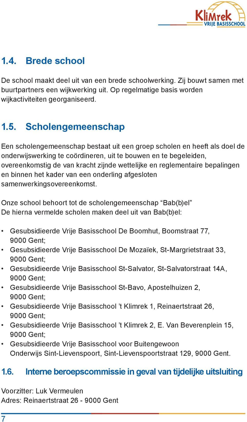 wettelijke en reglementaire bepalingen en binnen het kader van een onderling afgesloten samenwerkingsovereenkomst.