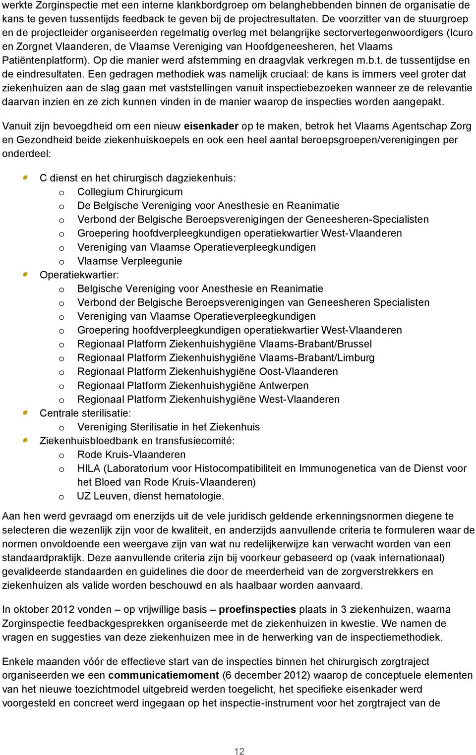 het Vlaams Patiëntenplatform). Op die manier werd afstemming en draagvlak verkregen m.b.t. de tussentijdse en de eindresultaten.