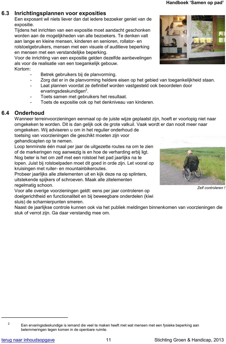 Te denken valt aan lange en kleine mensen, kinderen en senioren, rollator- en rolstoelgebruikers, mensen met een visuele of auditieve beperking en mensen met een verstandelijke beperking.