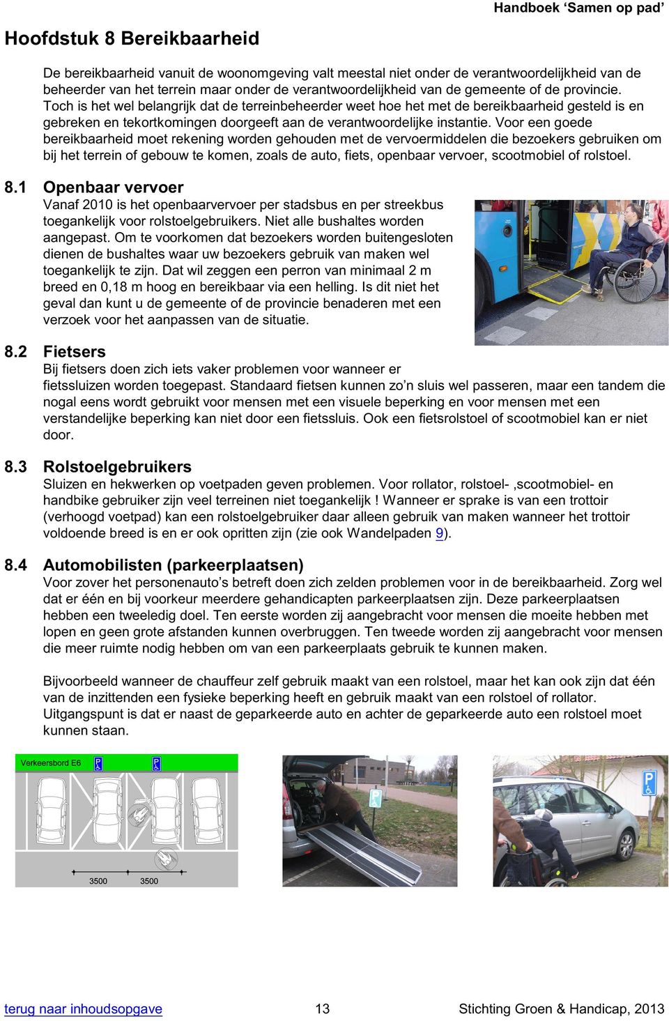 Voor een goede bereikbaarheid moet rekening worden gehouden met de vervoermiddelen die bezoekers gebruiken om bij het terrein of gebouw te komen, zoals de auto, fiets, openbaar vervoer, scootmobiel