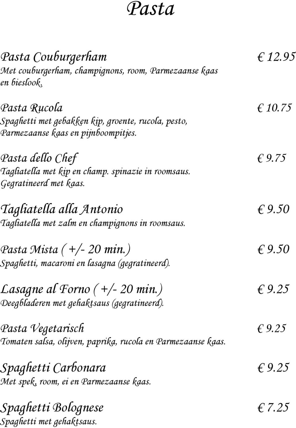 Gegratineerd met kaas. Tagliatella alla Antonio 9.50 Tagliatella met zalm en champignons in roomsaus. Pasta Mista ( +/- 20 min.) 9.50 Spaghetti, macaroni en lasagna (gegratineerd).